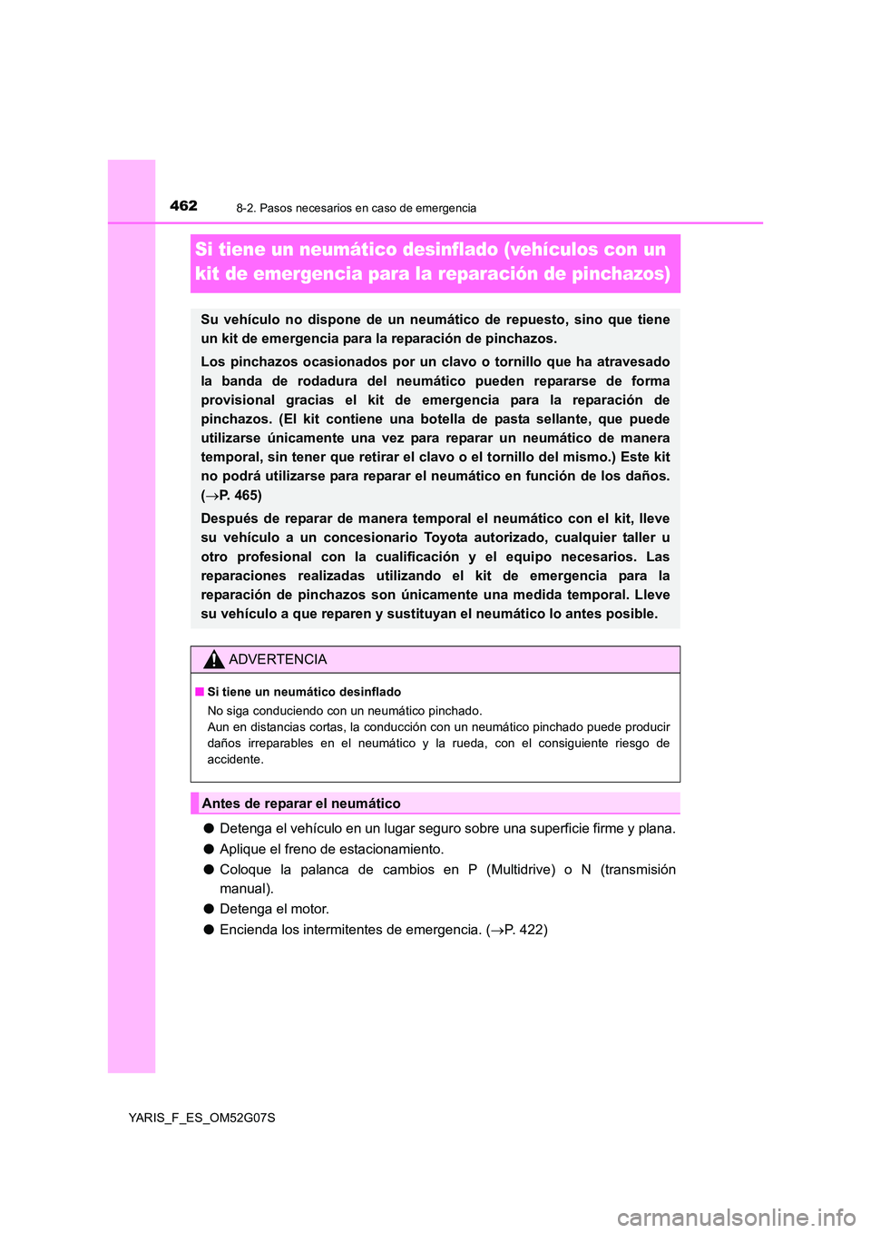 TOYOTA YARIS 2016 Manuale de Empleo (in Spanish) 4628-2. Pasos necesarios en caso de emergencia
YARIS_F_ES_OM52G07S
Si tiene un neumático desinflado (vehículos con un
kit de emergencia para la reparación de pinchazos)
● Detenga el vehículo e TOYOTA YARIS 2016 Manuale de Empleo (in Spanish) 4628-2. Pasos necesarios en caso de emergencia
YARIS_F_ES_OM52G07S
Si tiene un neumático desinflado (vehículos con un
kit de emergencia para la reparación de pinchazos)
● Detenga el vehículo e