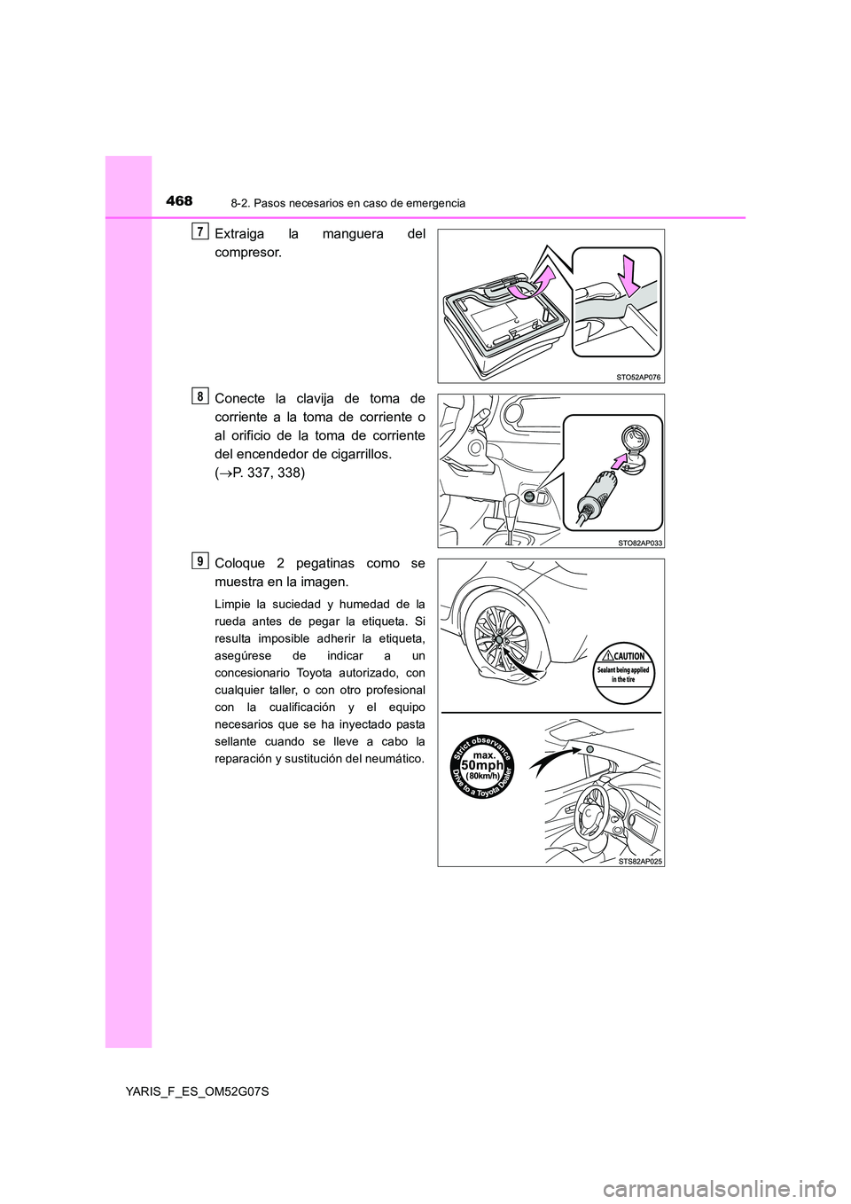 TOYOTA YARIS 2016  Manuale de Empleo (in Spanish) 4688-2. Pasos necesarios en caso de emergencia
YARIS_F_ES_OM52G07S
Extraiga la manguera del 
compresor. 
Conecte la clavija de toma de 
corriente a la toma de corriente o 
al orificio de la toma de co