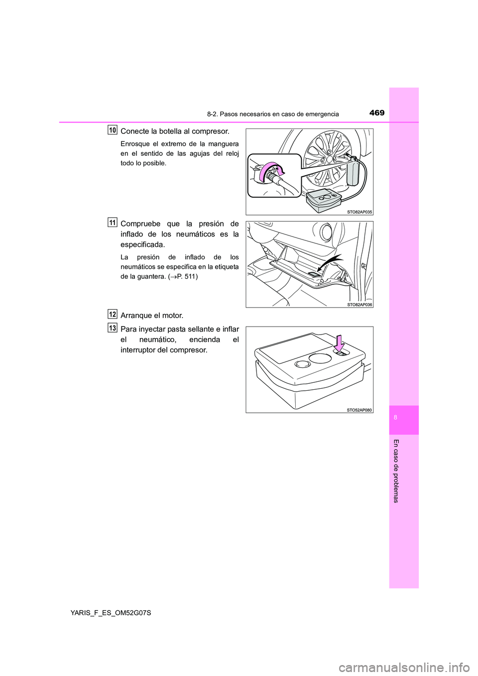 TOYOTA YARIS 2016  Manuale de Empleo (in Spanish) 4698-2. Pasos necesarios en caso de emergencia
8
En caso de problemas
YARIS_F_ES_OM52G07S
Conecte la botella al compresor.
Enrosque el extremo de la manguera 
en el sentido de las agujas del reloj
tod