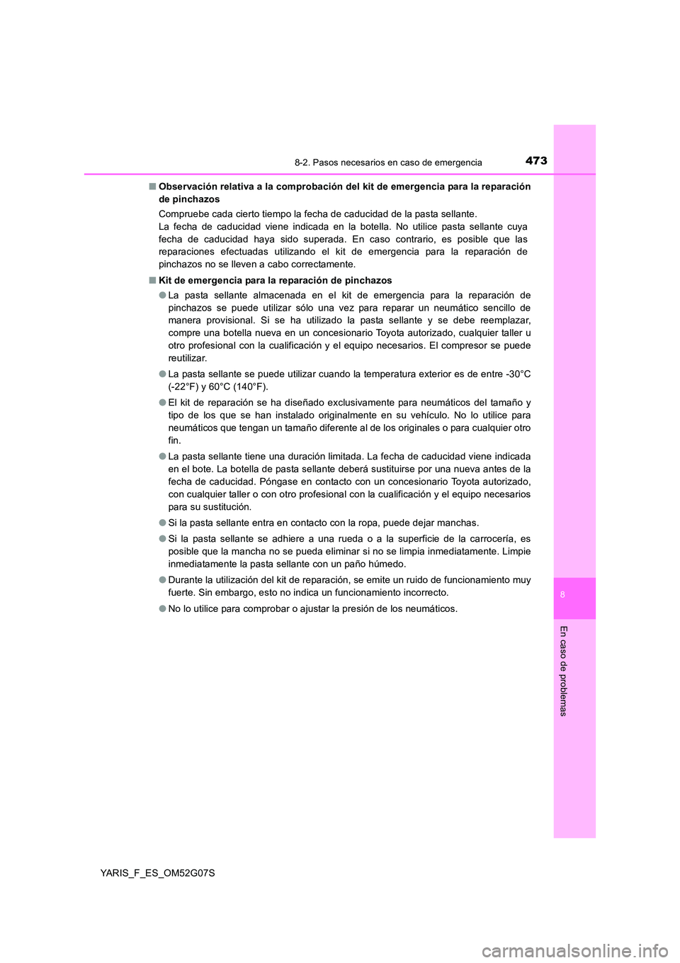 TOYOTA YARIS 2016 Manuale de Empleo (in Spanish) 4738-2. Pasos necesarios en caso de emergencia
8
En caso de problemas
YARIS_F_ES_OM52G07S
■ Observación relativa a la comprobación del kit de emergencia para la reparación
de pinchazos
Comprue TOYOTA YARIS 2016 Manuale de Empleo (in Spanish) 4738-2. Pasos necesarios en caso de emergencia
8
En caso de problemas
YARIS_F_ES_OM52G07S
■ Observación relativa a la comprobación del kit de emergencia para la reparación
de pinchazos
Comprue