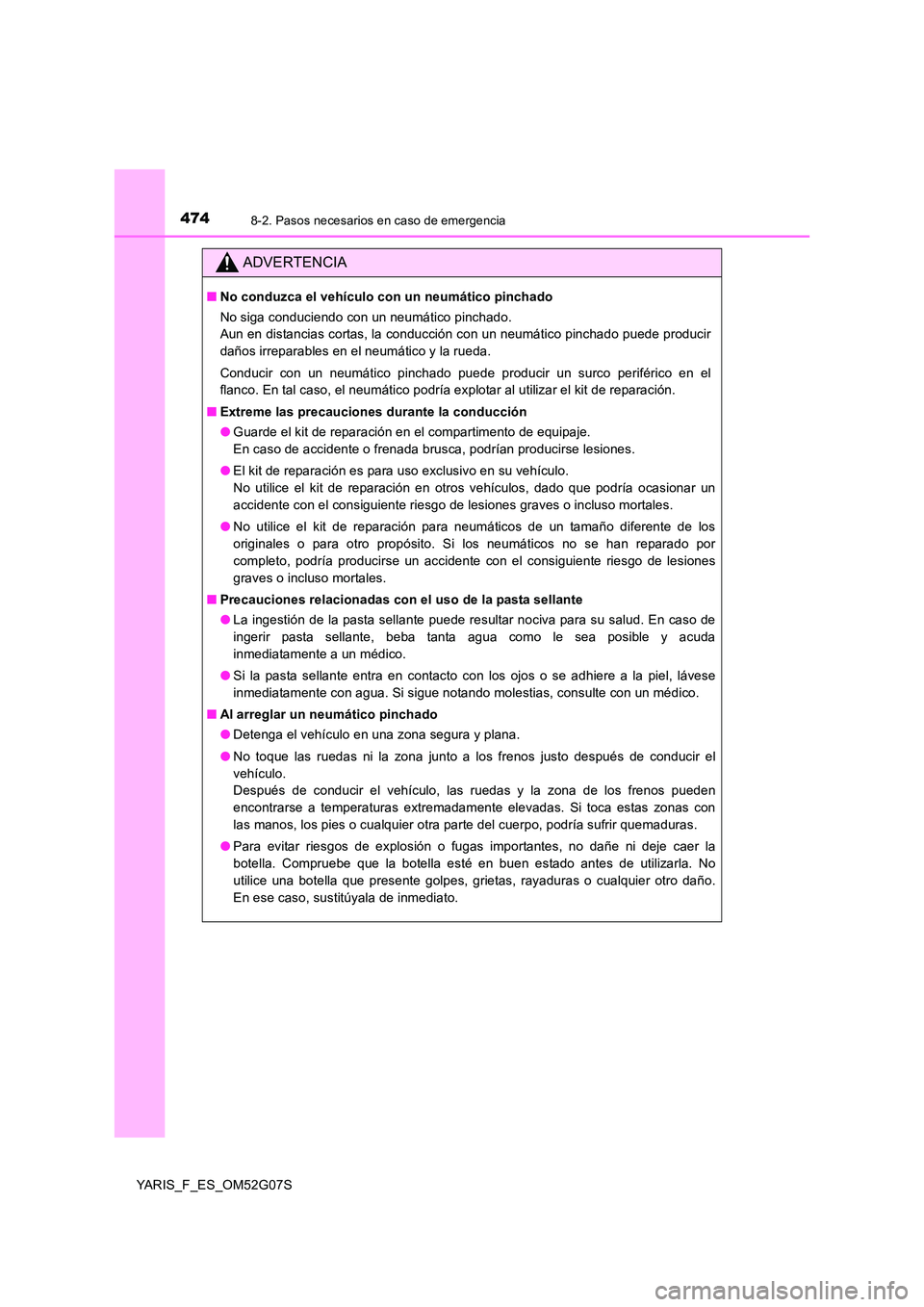 TOYOTA YARIS 2016 Manuale de Empleo (in Spanish) 4748-2. Pasos necesarios en caso de emergencia
YARIS_F_ES_OM52G07S
ADVERTENCIA
■No conduzca el vehículo con un neumático pinchado
No siga conduciendo con un neumático pinchado.
Aun en distancia TOYOTA YARIS 2016 Manuale de Empleo (in Spanish) 4748-2. Pasos necesarios en caso de emergencia
YARIS_F_ES_OM52G07S
ADVERTENCIA
■No conduzca el vehículo con un neumático pinchado
No siga conduciendo con un neumático pinchado.
Aun en distancia
