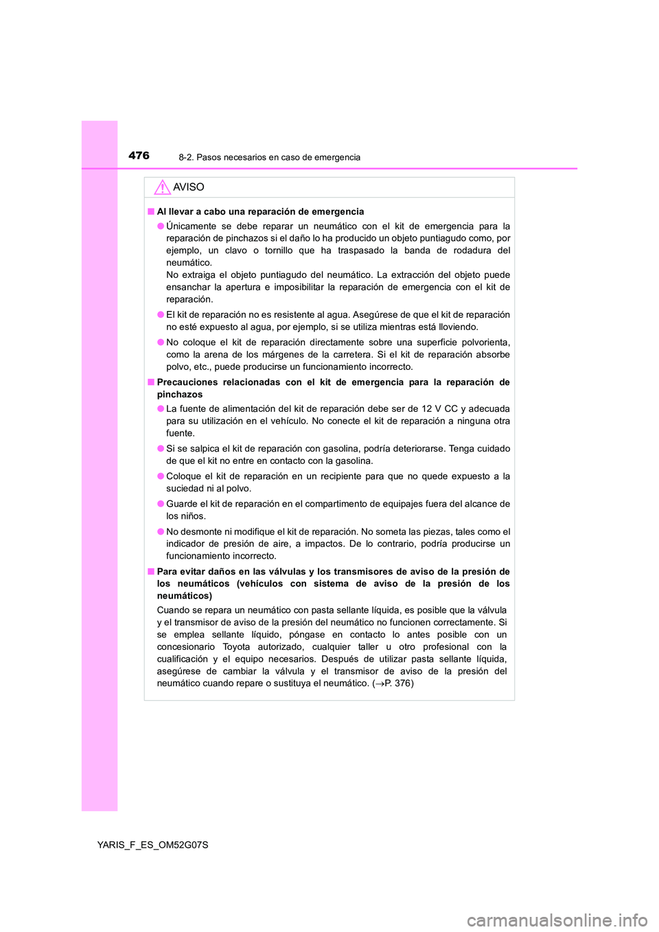TOYOTA YARIS 2016 Manuale de Empleo (in Spanish) 4768-2. Pasos necesarios en caso de emergencia
YARIS_F_ES_OM52G07S
AV I S O
■Al llevar a cabo una reparación de emergencia
● Únicamente se debe reparar un neumático con el kit de emergencia pa TOYOTA YARIS 2016 Manuale de Empleo (in Spanish) 4768-2. Pasos necesarios en caso de emergencia
YARIS_F_ES_OM52G07S
AV I S O
■Al llevar a cabo una reparación de emergencia
● Únicamente se debe reparar un neumático con el kit de emergencia pa