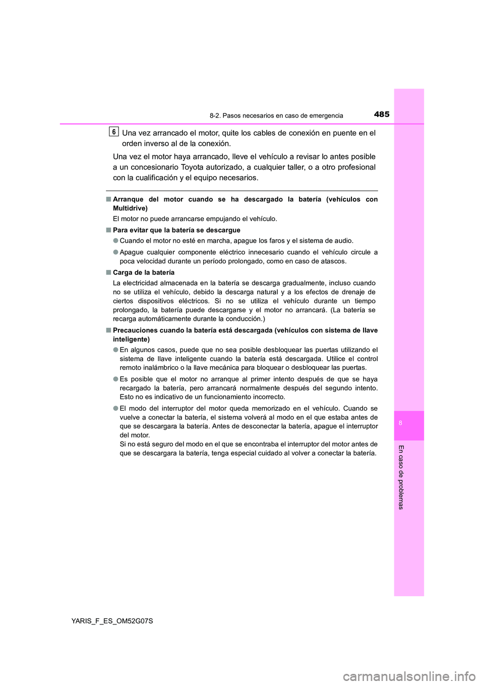 TOYOTA YARIS 2016 Manuale de Empleo (in Spanish) 4858-2. Pasos necesarios en caso de emergencia
8
En caso de problemas
YARIS_F_ES_OM52G07S
Una vez arrancado el motor, quite los cables de conexión en puente en el
orden inverso al de la conexión.
TOYOTA YARIS 2016 Manuale de Empleo (in Spanish) 4858-2. Pasos necesarios en caso de emergencia
8
En caso de problemas
YARIS_F_ES_OM52G07S
Una vez arrancado el motor, quite los cables de conexión en puente en el
orden inverso al de la conexión.
