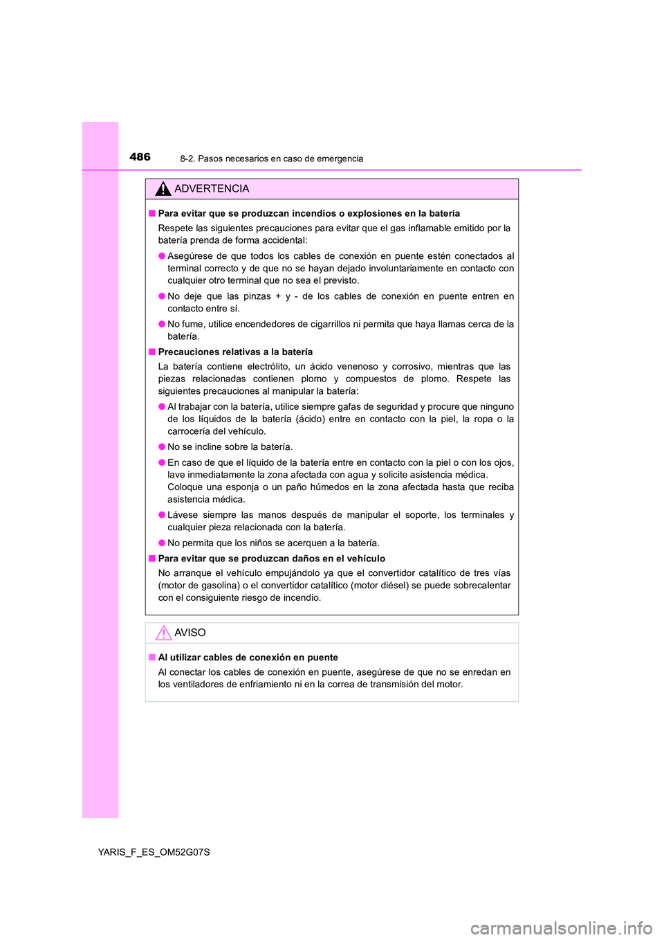TOYOTA YARIS 2016 Manuale de Empleo (in Spanish) 4868-2. Pasos necesarios en caso de emergencia
YARIS_F_ES_OM52G07S
ADVERTENCIA
■Para evitar que se produzcan incendios o explosiones en la batería
Respete las siguientes precauciones para evitar q TOYOTA YARIS 2016 Manuale de Empleo (in Spanish) 4868-2. Pasos necesarios en caso de emergencia
YARIS_F_ES_OM52G07S
ADVERTENCIA
■Para evitar que se produzcan incendios o explosiones en la batería
Respete las siguientes precauciones para evitar q
