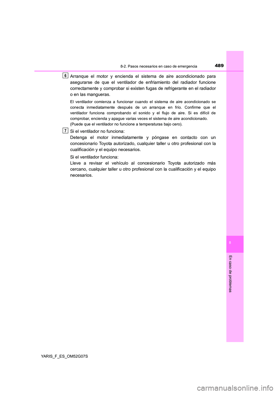 TOYOTA YARIS 2016 Manuale de Empleo (in Spanish) 4898-2. Pasos necesarios en caso de emergencia
8
En caso de problemas
YARIS_F_ES_OM52G07S
Arranque el motor y encienda el sistema de aire acondicionado para
asegurarse de que el ventilador de enf ria TOYOTA YARIS 2016 Manuale de Empleo (in Spanish) 4898-2. Pasos necesarios en caso de emergencia
8
En caso de problemas
YARIS_F_ES_OM52G07S
Arranque el motor y encienda el sistema de aire acondicionado para
asegurarse de que el ventilador de enf ria