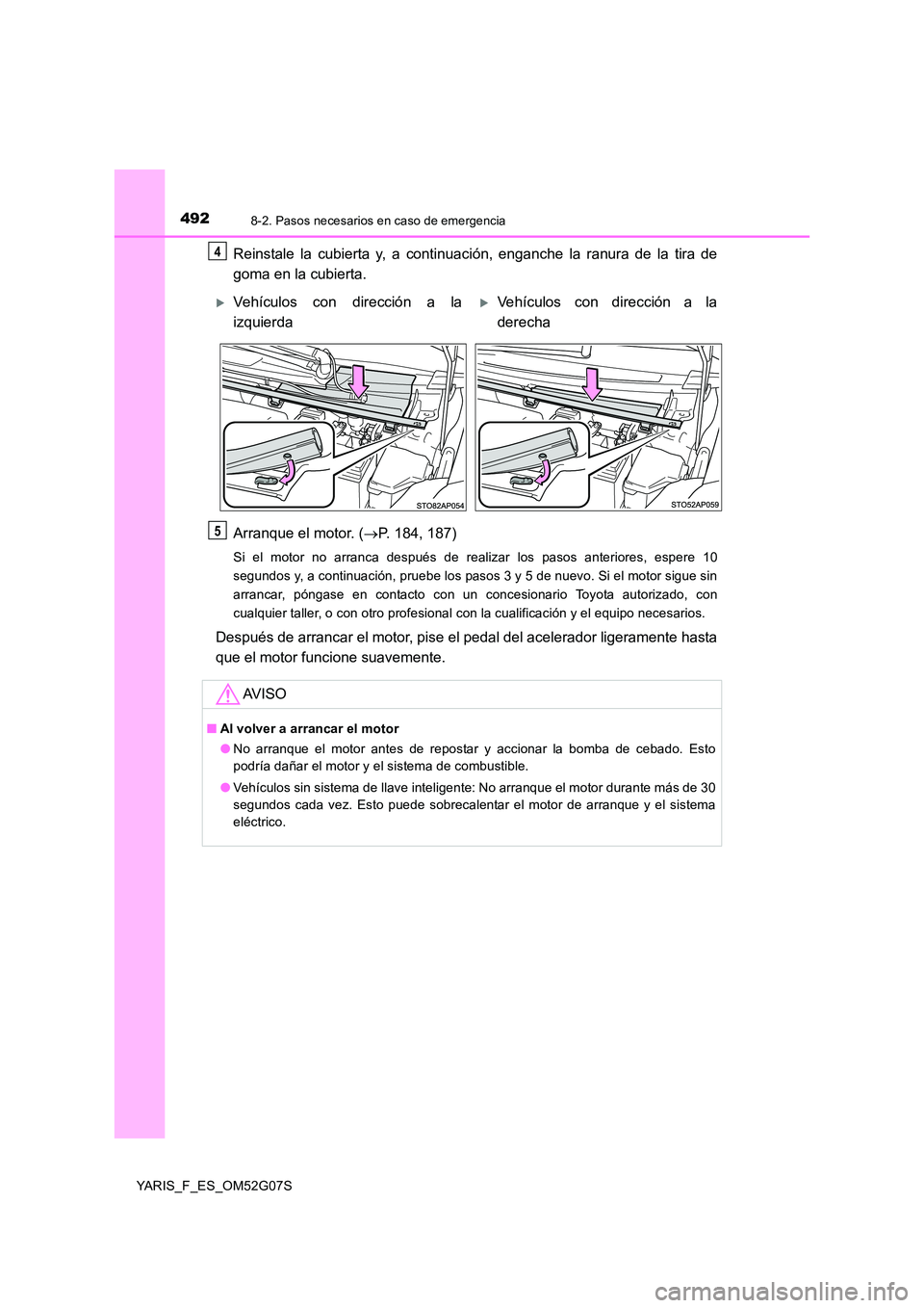TOYOTA YARIS 2016 Manuale de Empleo (in Spanish) 4928-2. Pasos necesarios en caso de emergencia
YARIS_F_ES_OM52G07S
Reinstale la cubierta y, a continuación, enganche la ranura de la tira de
goma en la cubierta.
Arranque el motor. ( P. 184, 187 TOYOTA YARIS 2016 Manuale de Empleo (in Spanish) 4928-2. Pasos necesarios en caso de emergencia
YARIS_F_ES_OM52G07S
Reinstale la cubierta y, a continuación, enganche la ranura de la tira de
goma en la cubierta.
Arranque el motor. ( P. 184, 187