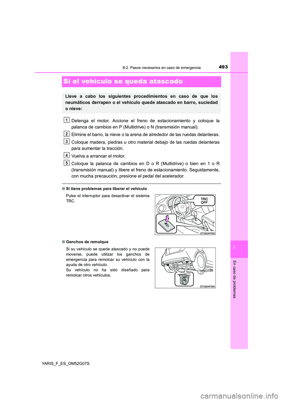 TOYOTA YARIS 2016 Manuale de Empleo (in Spanish) 4938-2. Pasos necesarios en caso de emergencia
8
En caso de problemas
YARIS_F_ES_OM52G07S
Si el vehículo se queda atascado
Detenga el motor. Accione el freno de estacionamiento y coloque la
palanca TOYOTA YARIS 2016 Manuale de Empleo (in Spanish) 4938-2. Pasos necesarios en caso de emergencia
8
En caso de problemas
YARIS_F_ES_OM52G07S
Si el vehículo se queda atascado
Detenga el motor. Accione el freno de estacionamiento y coloque la
palanca