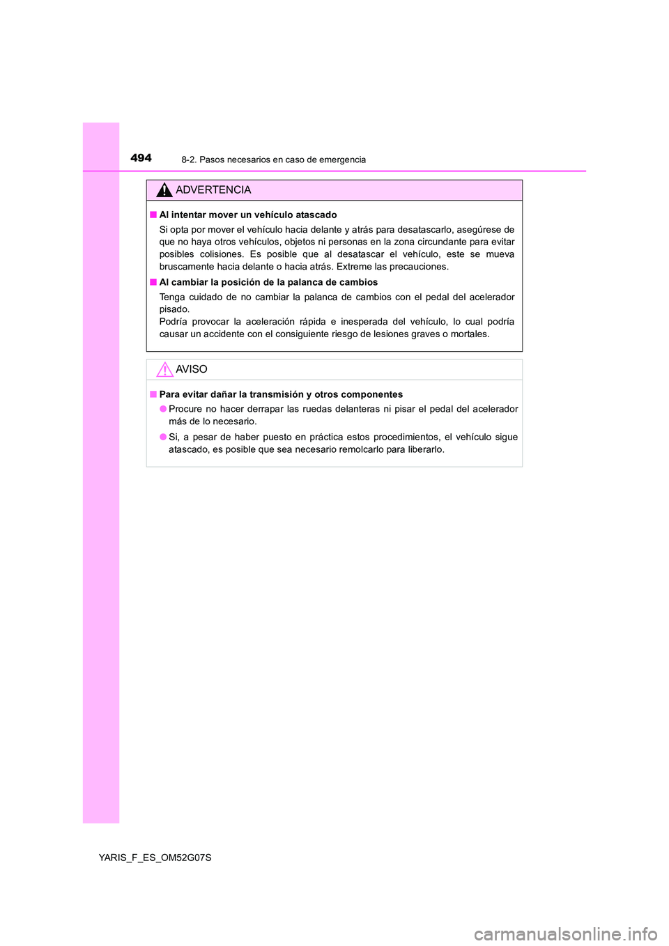 TOYOTA YARIS 2016 Manuale de Empleo (in Spanish) 4948-2. Pasos necesarios en caso de emergencia
YARIS_F_ES_OM52G07S
ADVERTENCIA
■Al intentar mover un vehículo atascado
Si opta por mover el vehículo hacia delante y atrás para desatascarlo, aseg TOYOTA YARIS 2016 Manuale de Empleo (in Spanish) 4948-2. Pasos necesarios en caso de emergencia
YARIS_F_ES_OM52G07S
ADVERTENCIA
■Al intentar mover un vehículo atascado
Si opta por mover el vehículo hacia delante y atrás para desatascarlo, aseg