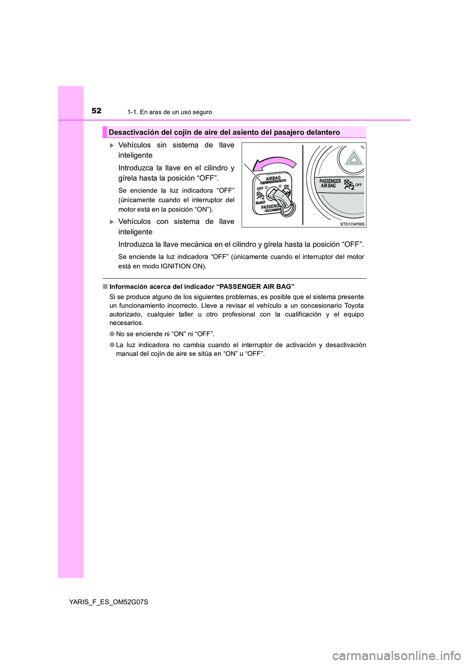 TOYOTA YARIS 2016 Manuale de Empleo (in Spanish) 521-1. En aras de un uso seguro
YARIS_F_ES_OM52G07S
Vehículos sin sistema de llave
inteligente
Introduzca la llave en el cilindro y
gírela hasta la posición “OFF”.
Se enciende la luz indi TOYOTA YARIS 2016 Manuale de Empleo (in Spanish) 521-1. En aras de un uso seguro
YARIS_F_ES_OM52G07S
Vehículos sin sistema de llave
inteligente
Introduzca la llave en el cilindro y
gírela hasta la posición “OFF”.
Se enciende la luz indi