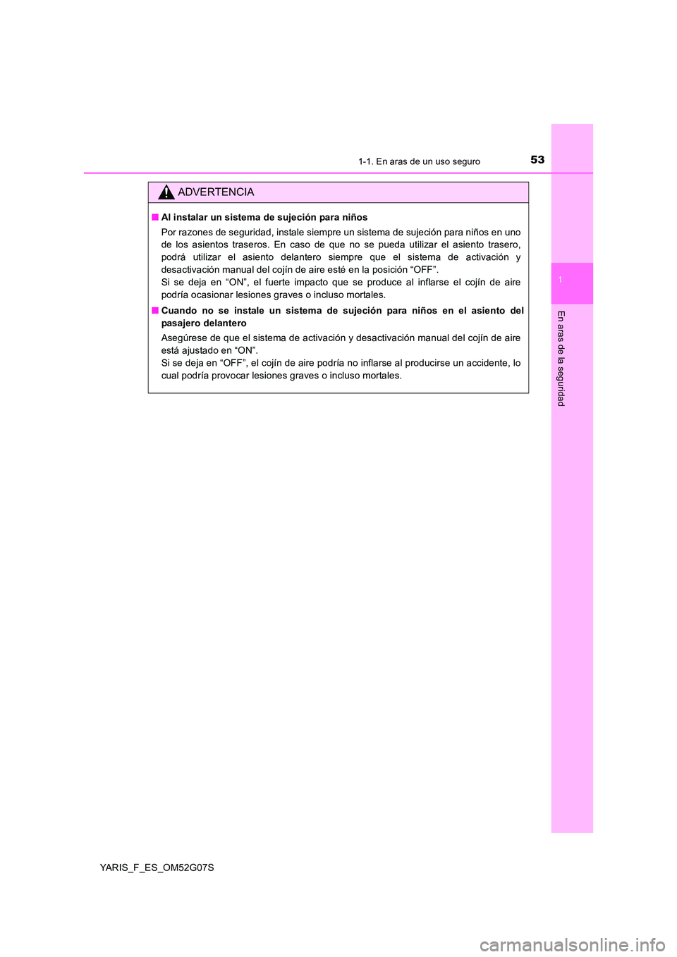 TOYOTA YARIS 2016  Manuale de Empleo (in Spanish) 531-1. En aras de un uso seguro
1
En aras de la seguridad
YARIS_F_ES_OM52G07S
ADVERTENCIA
■Al instalar un sistema de sujeción para niños 
Por razones de seguridad, instale siempre un sistema de su
