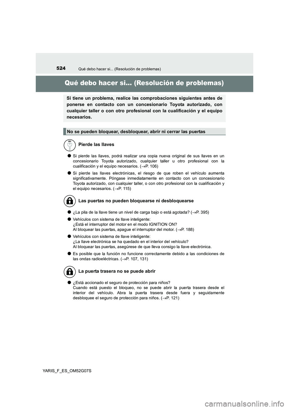 TOYOTA YARIS 2016 Manuale de Empleo (in Spanish) 524Qué debo hacer si... (Resolución de problemas)
YARIS_F_ES_OM52G07S
Qué debo hacer si... (Resolución de problemas)
●Si pierde las llaves, podrá realizar una copia nueva original de sus llaves TOYOTA YARIS 2016 Manuale de Empleo (in Spanish) 524Qué debo hacer si... (Resolución de problemas)
YARIS_F_ES_OM52G07S
Qué debo hacer si... (Resolución de problemas)
●Si pierde las llaves, podrá realizar una copia nueva original de sus llaves