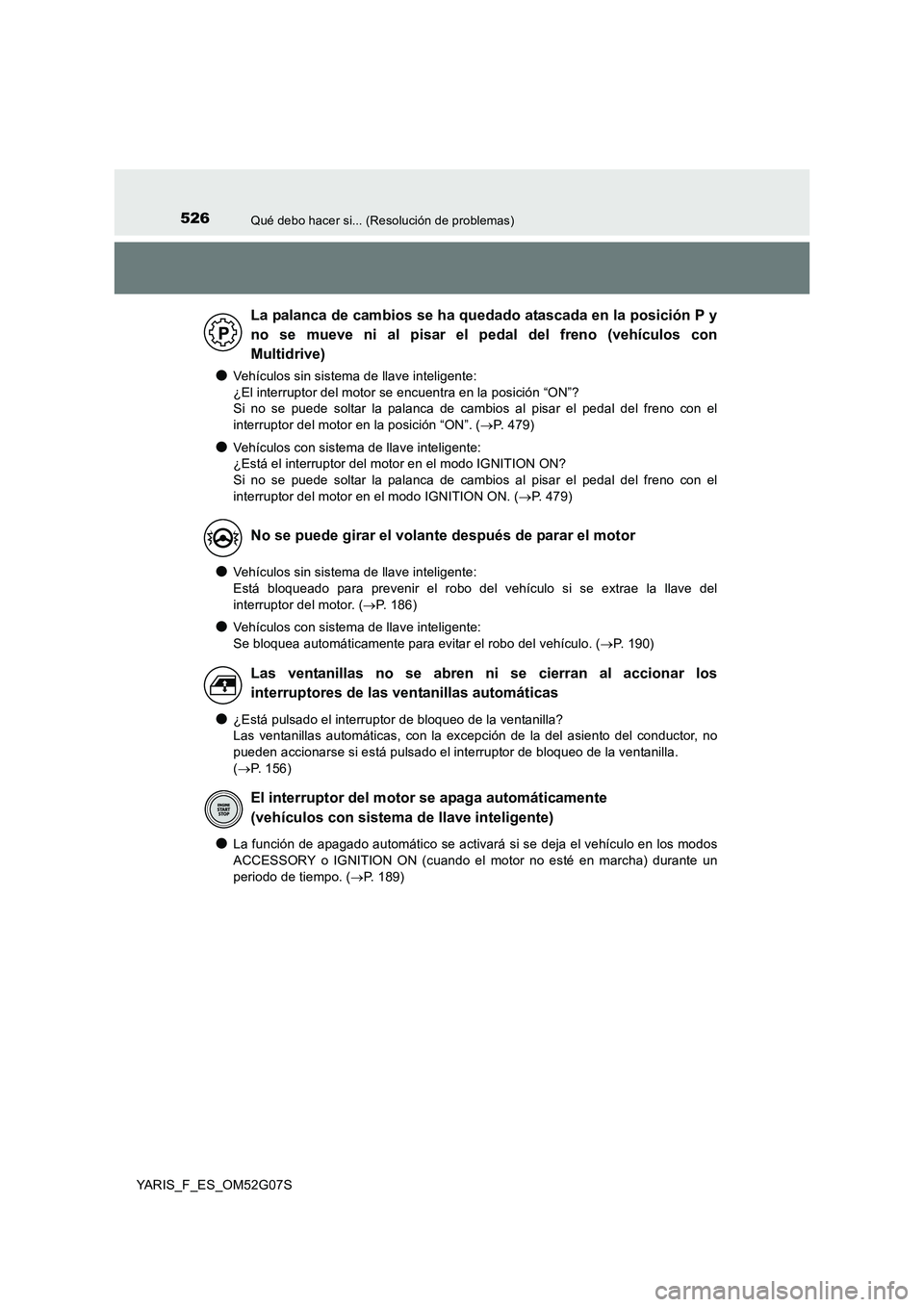TOYOTA YARIS 2016 Manuale de Empleo (in Spanish) 526Qué debo hacer si... (Resolución de problemas)
YARIS_F_ES_OM52G07S
●Vehículos sin sistema de llave inteligente:
¿El interruptor del motor se encuentra en la posición “ON”?
Si no se pu TOYOTA YARIS 2016 Manuale de Empleo (in Spanish) 526Qué debo hacer si... (Resolución de problemas)
YARIS_F_ES_OM52G07S
●Vehículos sin sistema de llave inteligente:
¿El interruptor del motor se encuentra en la posición “ON”?
Si no se pu