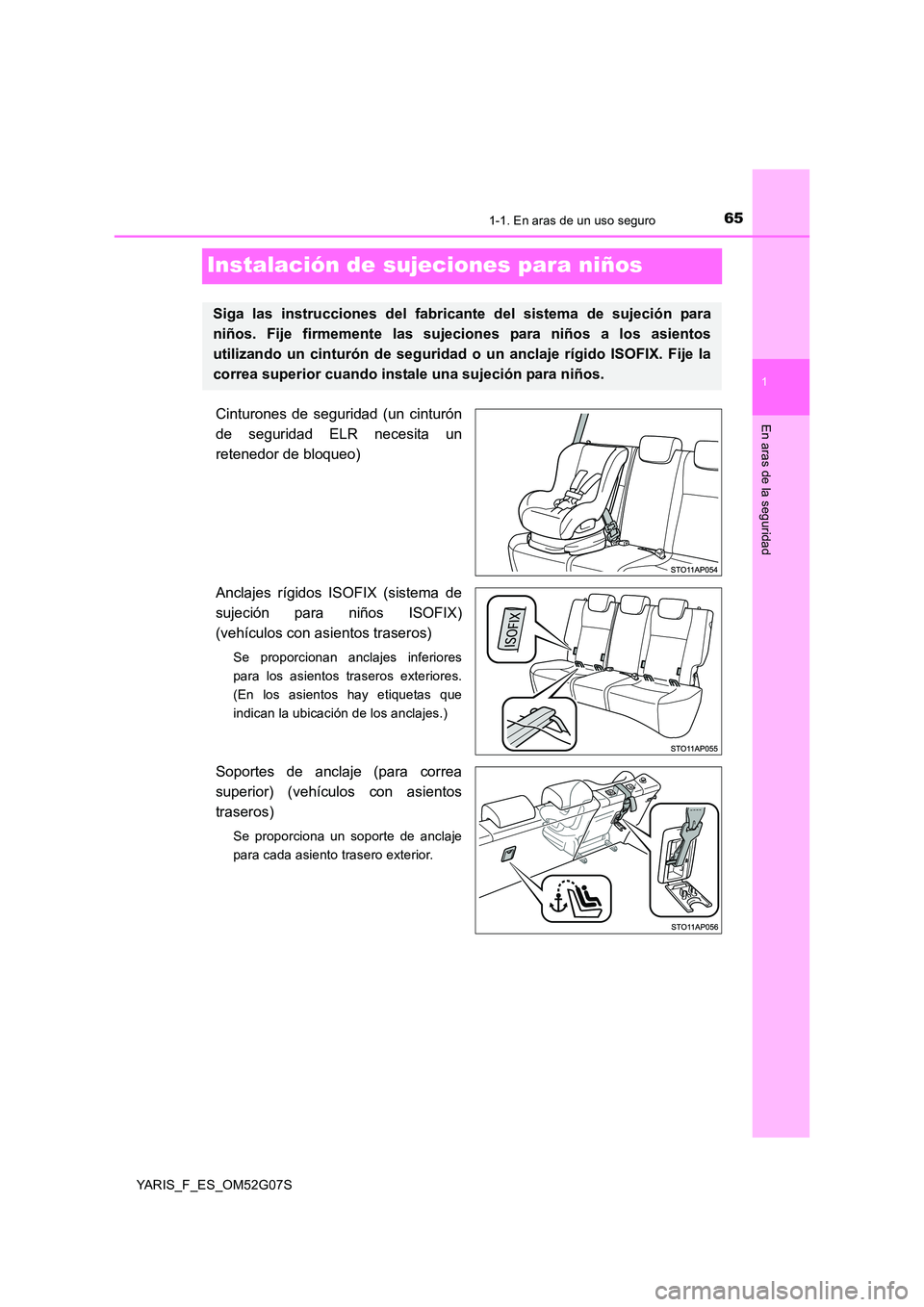TOYOTA YARIS 2016  Manuale de Empleo (in Spanish) 651-1. En aras de un uso seguro
1
En aras de la seguridad
YARIS_F_ES_OM52G07S
Instalación de sujeciones para niños
Cinturones de seguridad (un cinturón 
de seguridad ELR necesita un
retenedor de bl