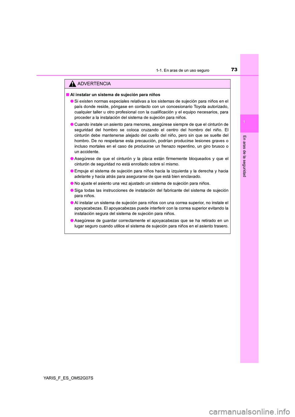 TOYOTA YARIS 2016 Manuale de Empleo (in Spanish) 731-1. En aras de un uso seguro
1
En aras de la seguridad
YARIS_F_ES_OM52G07S
ADVERTENCIA
■Al instalar un sistema de sujeción para niños
● Si existen normas especiales relativas a los sistemas TOYOTA YARIS 2016 Manuale de Empleo (in Spanish) 731-1. En aras de un uso seguro
1
En aras de la seguridad
YARIS_F_ES_OM52G07S
ADVERTENCIA
■Al instalar un sistema de sujeción para niños
● Si existen normas especiales relativas a los sistemas
