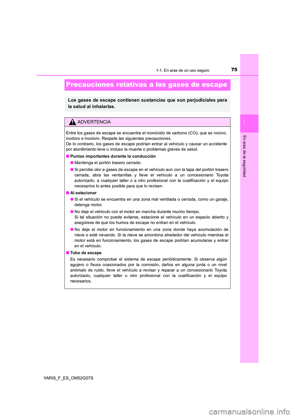 TOYOTA YARIS 2016 Manuale de Empleo (in Spanish) 751-1. En aras de un uso seguro
1
En aras de la seguridad
YARIS_F_ES_OM52G07S
Precauciones relativas a los gases de escape
Los gases de escape contienen sustancias que son perjudiciales para
la salud TOYOTA YARIS 2016 Manuale de Empleo (in Spanish) 751-1. En aras de un uso seguro
1
En aras de la seguridad
YARIS_F_ES_OM52G07S
Precauciones relativas a los gases de escape
Los gases de escape contienen sustancias que son perjudiciales para
la salud