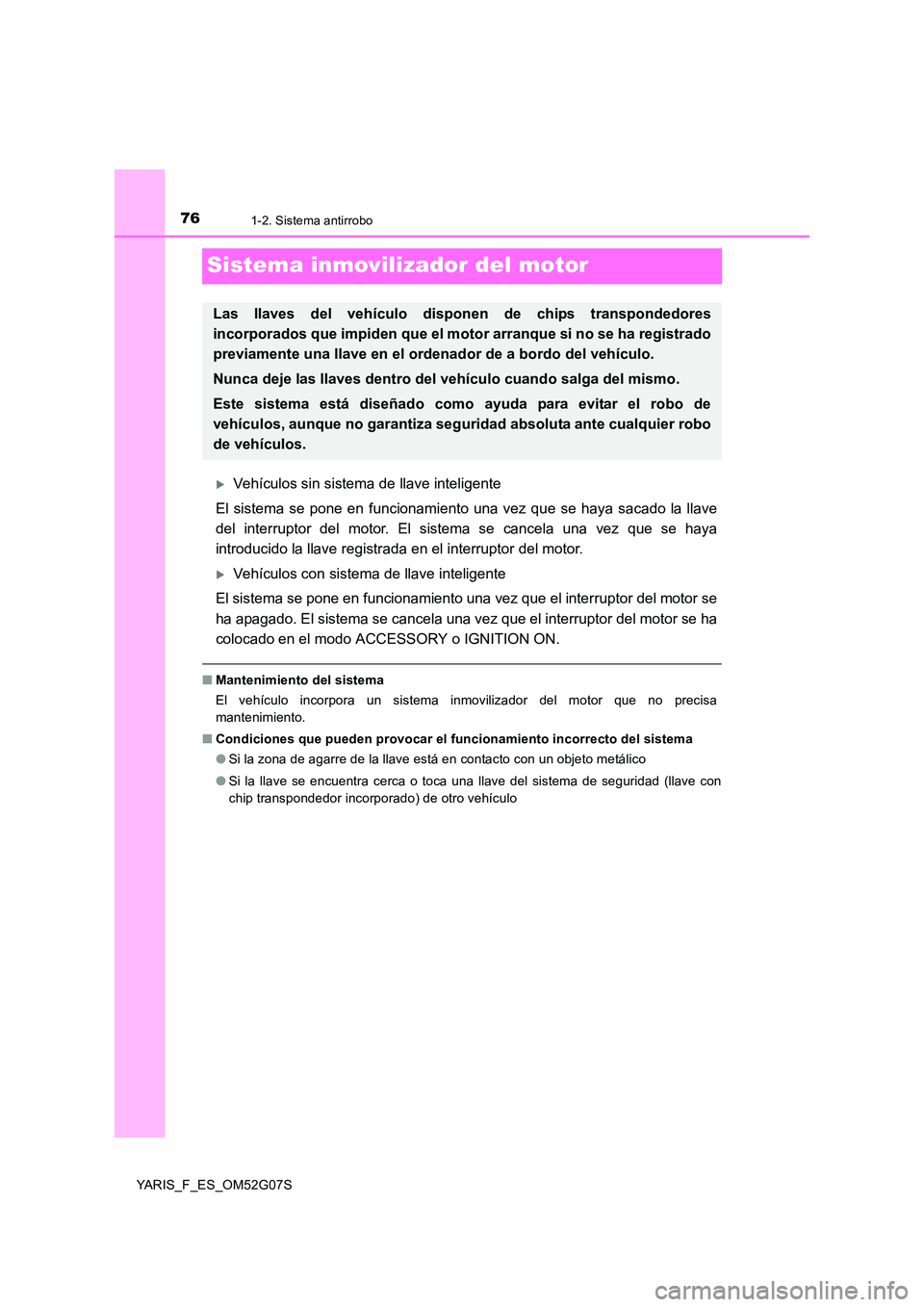TOYOTA YARIS 2016 Manuale de Empleo (in Spanish) 761-2. Sistema antirrobo
YARIS_F_ES_OM52G07S
Sistema inmovilizador del motor
Vehículos sin sistema de llave inteligente
El sistema se pone en funcionamiento una vez que se haya sacado la llave
d TOYOTA YARIS 2016 Manuale de Empleo (in Spanish) 761-2. Sistema antirrobo
YARIS_F_ES_OM52G07S
Sistema inmovilizador del motor
Vehículos sin sistema de llave inteligente
El sistema se pone en funcionamiento una vez que se haya sacado la llave
d