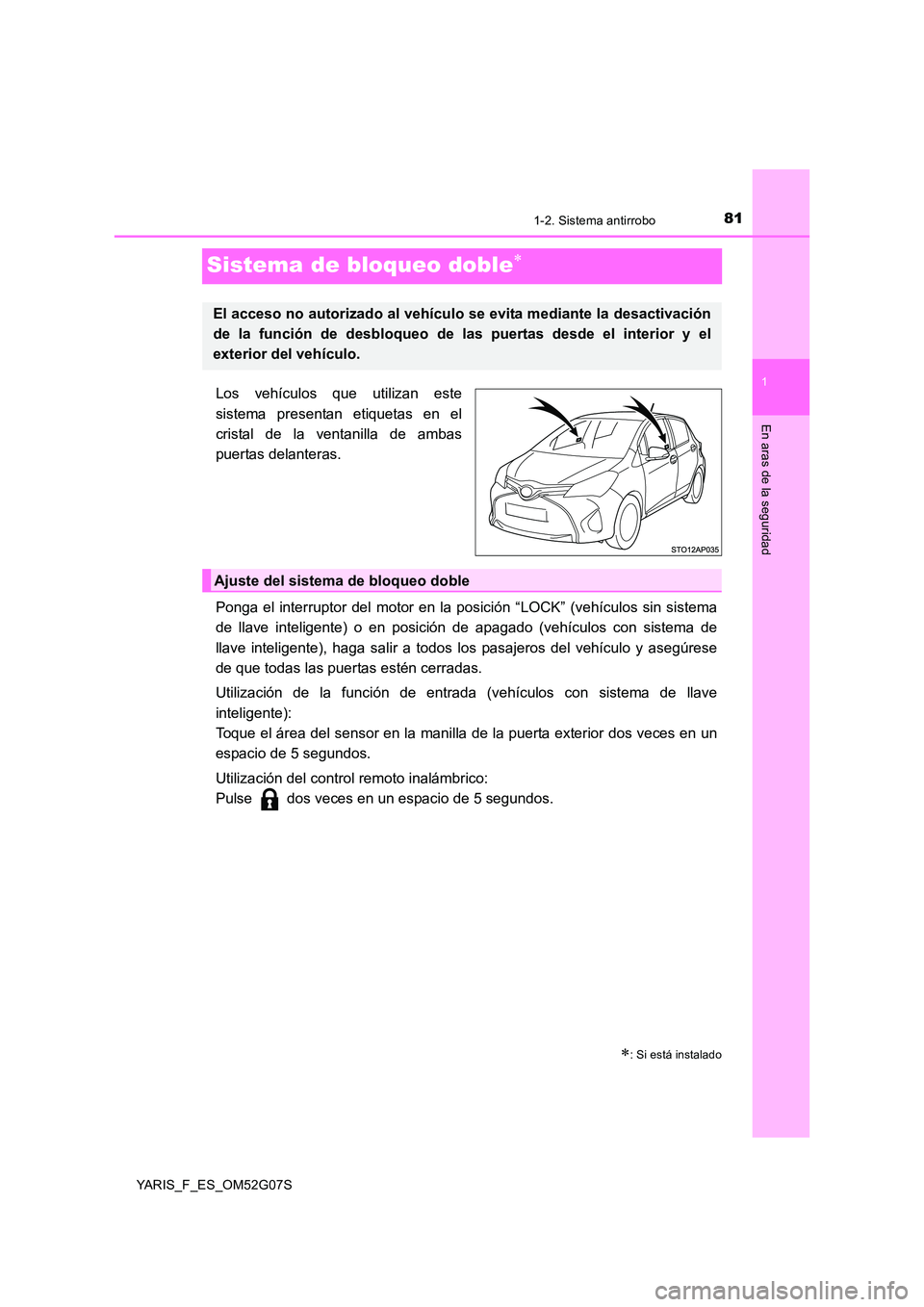 TOYOTA YARIS 2016  Manuale de Empleo (in Spanish) 81
1
1-2. Sistema antirrobo
En aras de la seguridad
YARIS_F_ES_OM52G07S
Sistema de bloqueo doble
Los vehículos que utilizan este 
sistema presentan etiquetas en el 
cristal de la ventanilla de amb