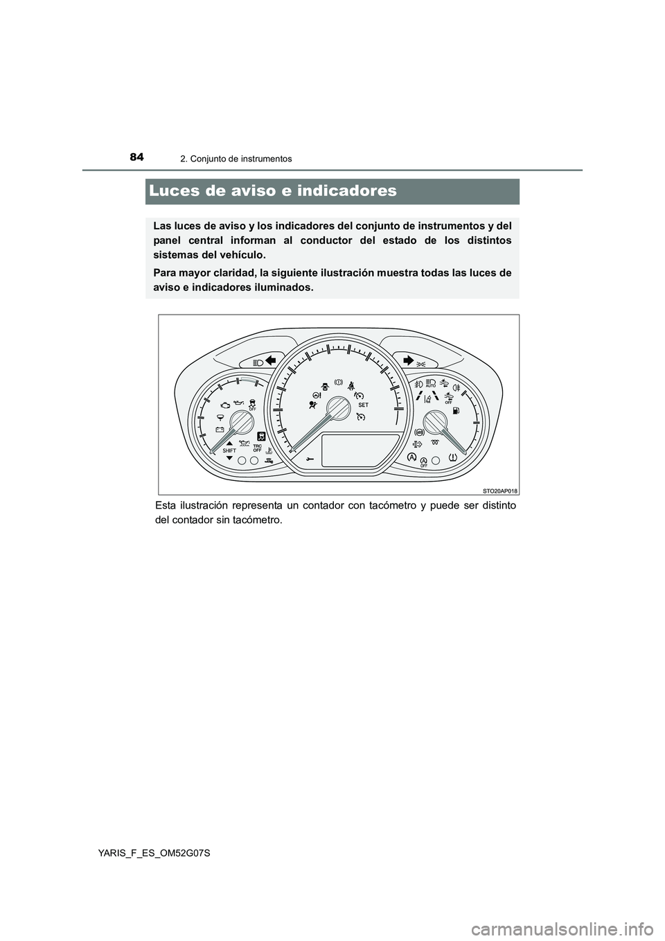 TOYOTA YARIS 2016  Manuale de Empleo (in Spanish) 842. Conjunto de instrumentos
YARIS_F_ES_OM52G07S
Luces de aviso e indicadores
Esta ilustración representa un contador con tacómetro y puede ser distinto 
del contador sin tacómetro.
Las luces de a