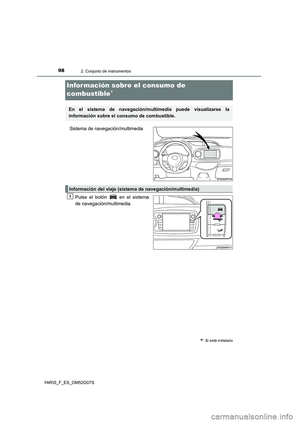 TOYOTA YARIS 2016  Manuale de Empleo (in Spanish) 982. Conjunto de instrumentos
YARIS_F_ES_OM52G07S
Infor mación sobre el consumo de  
combustible
Sistema de navegación/multimedia 
Pulse el botón   en el sistema 
de navegación/multimedia.
: