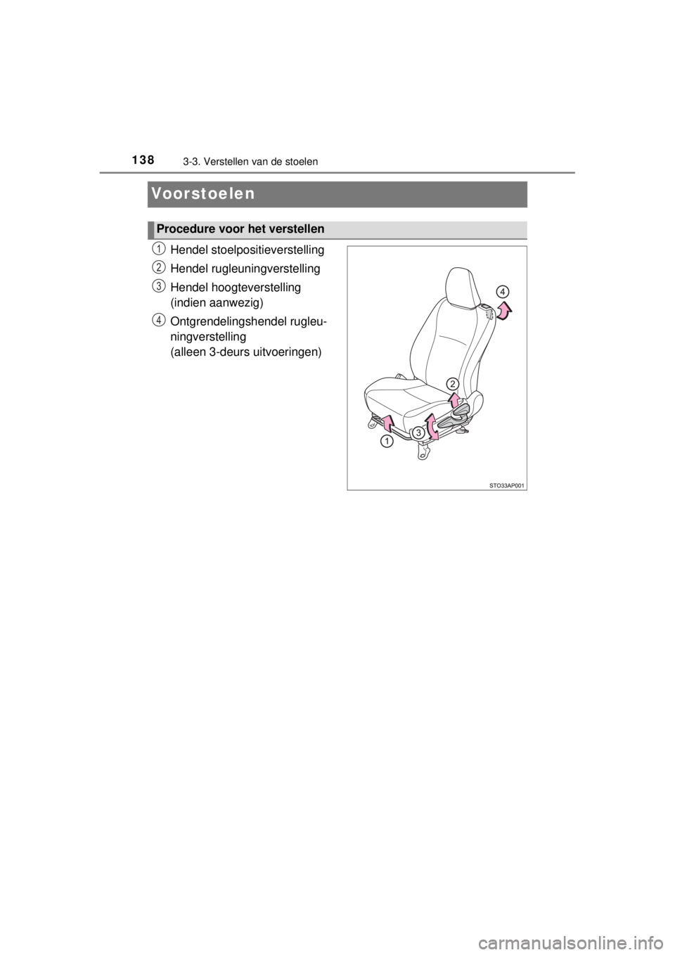 TOYOTA YARIS 2015  Instructieboekje (in Dutch) 1383-3. Verstellen van de stoelen
YARIS_F_WE_52D53E
Voorstoelen
Hendel stoelpositieverstelling
Hendel rugleuningverstelling
Hendel hoogteverstelling
 
(indien aanwezig)
Ontgrendelingshendel rugleu-
ni