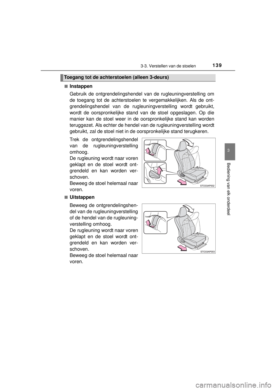 TOYOTA YARIS 2015 Instructieboekje (in Dutch) 1393-3. Verstellen van de stoelen
3
Bediening van elk onderdeel
YARIS_F_WE_52D53E■
Instappen
Gebruik de ontgrendelingshendel van de rugleuningverstelling om
de toegang tot de achterstoelen te vergem TOYOTA YARIS 2015 Instructieboekje (in Dutch) 1393-3. Verstellen van de stoelen
3
Bediening van elk onderdeel
YARIS_F_WE_52D53E■
Instappen
Gebruik de ontgrendelingshendel van de rugleuningverstelling om
de toegang tot de achterstoelen te vergem