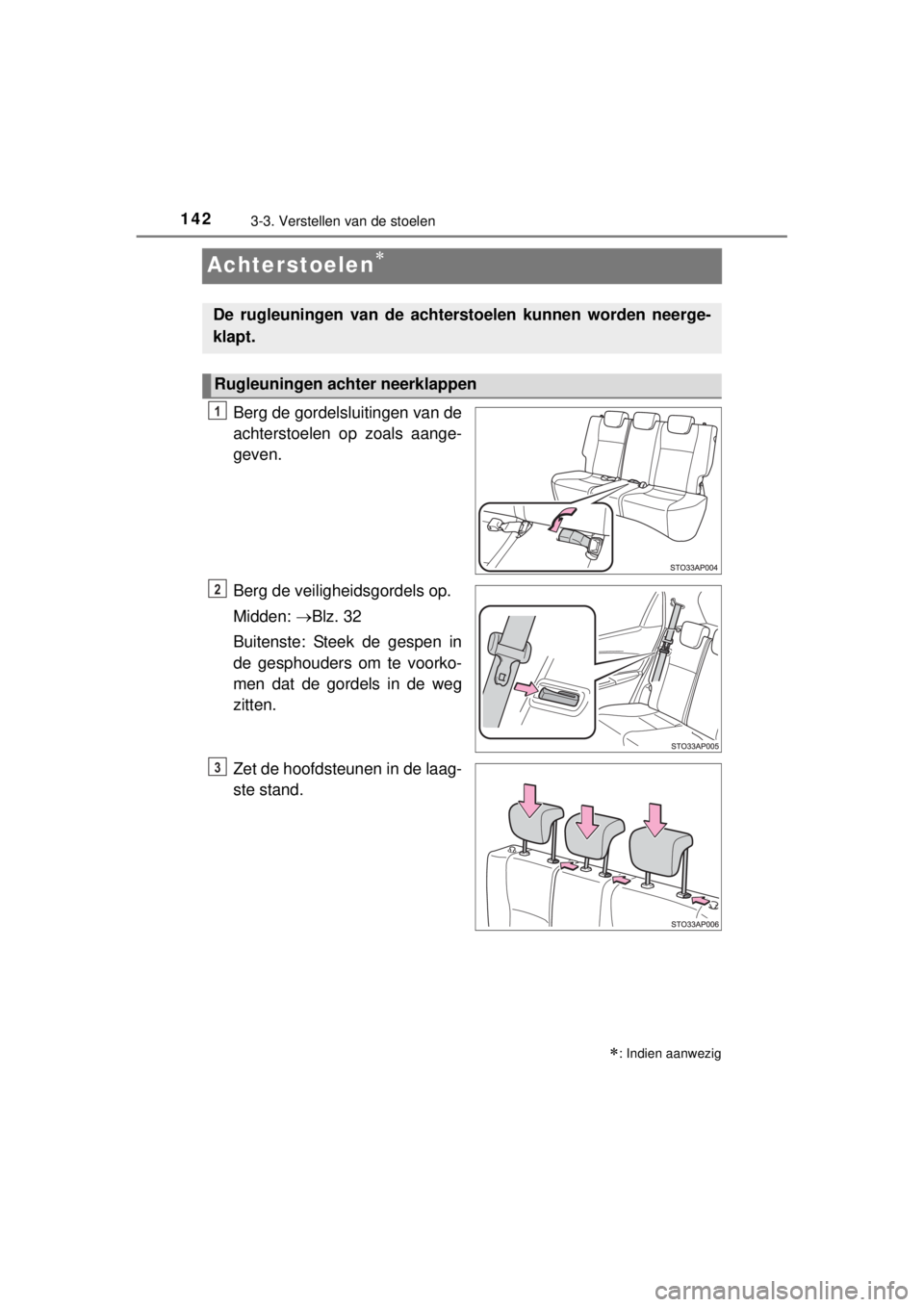 TOYOTA YARIS 2015  Instructieboekje (in Dutch) 1423-3. Verstellen van de stoelen
YARIS_F_WE_52D53E
Achterstoelen
Berg de gordelsluitingen van de
achterstoelen op zoals aange-
geven.
Berg de veiligheidsgordels op.
Midden: Blz. 32
Buitenste: S