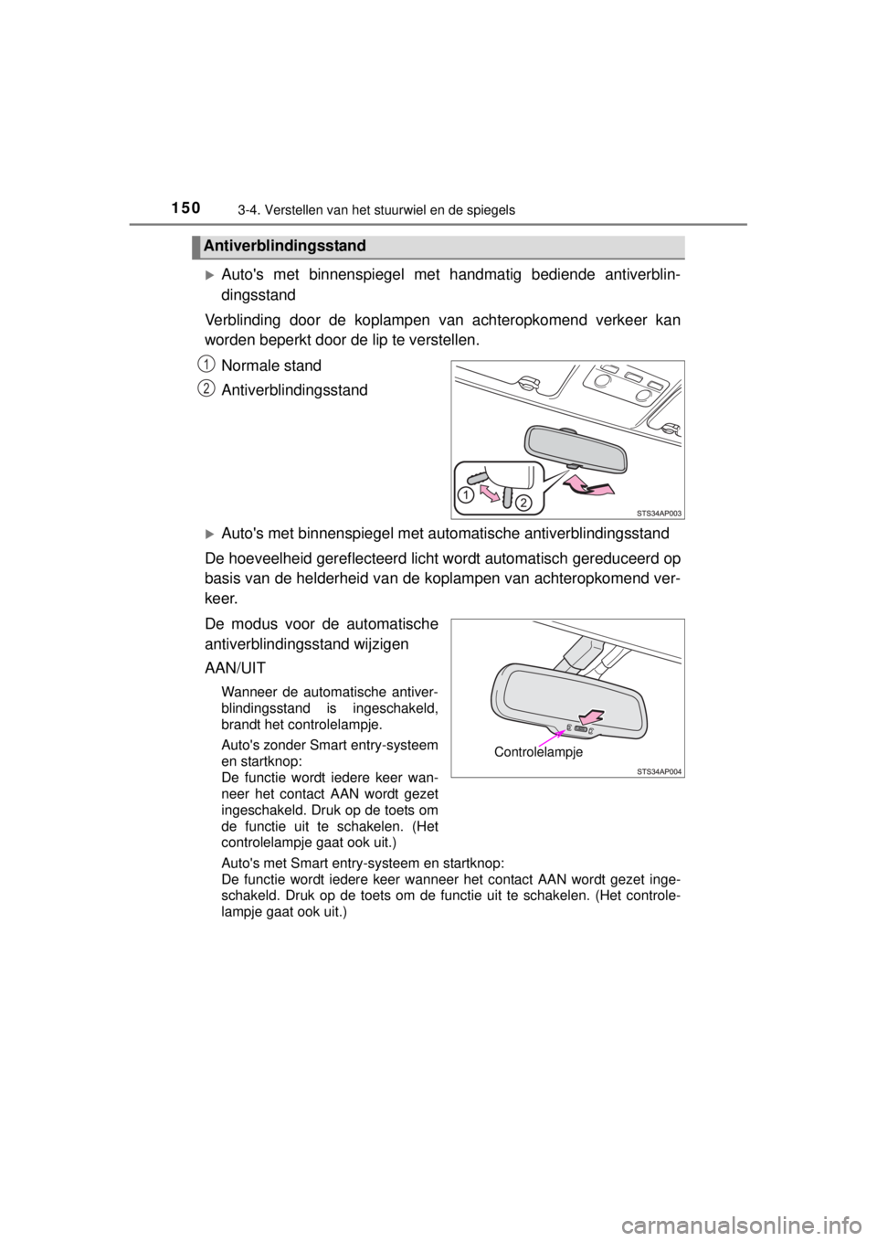 TOYOTA YARIS 2015  Instructieboekje (in Dutch) 1503-4. Verstellen van het stuurwiel en de spiegels
YARIS_F_WE_52D53E
Autos met binnenspiegel met handmatig bediende antiverblin-
dingsstand
Verblinding door de koplampen van achteropkomend verkee
