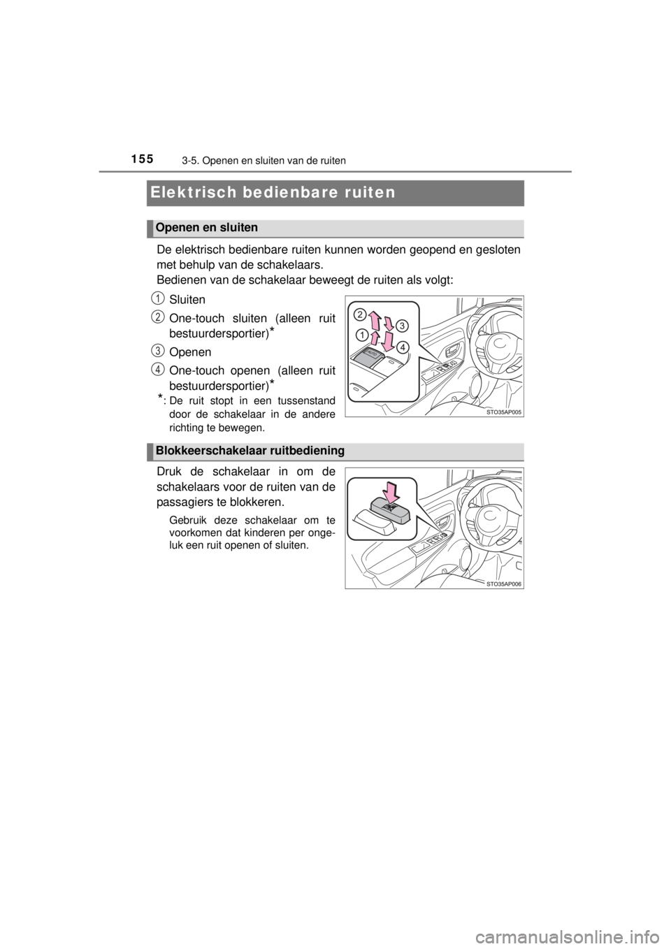 TOYOTA YARIS 2015  Instructieboekje (in Dutch) 1553-5. Openen en sluiten van de ruiten
YARIS_F_WE_52D53E
Elektrisch bedienbare ruiten
De elektrisch bedienbare ruiten kunnen worden geopend en gesloten
met behulp van de schakelaars.
Bedienen van de 