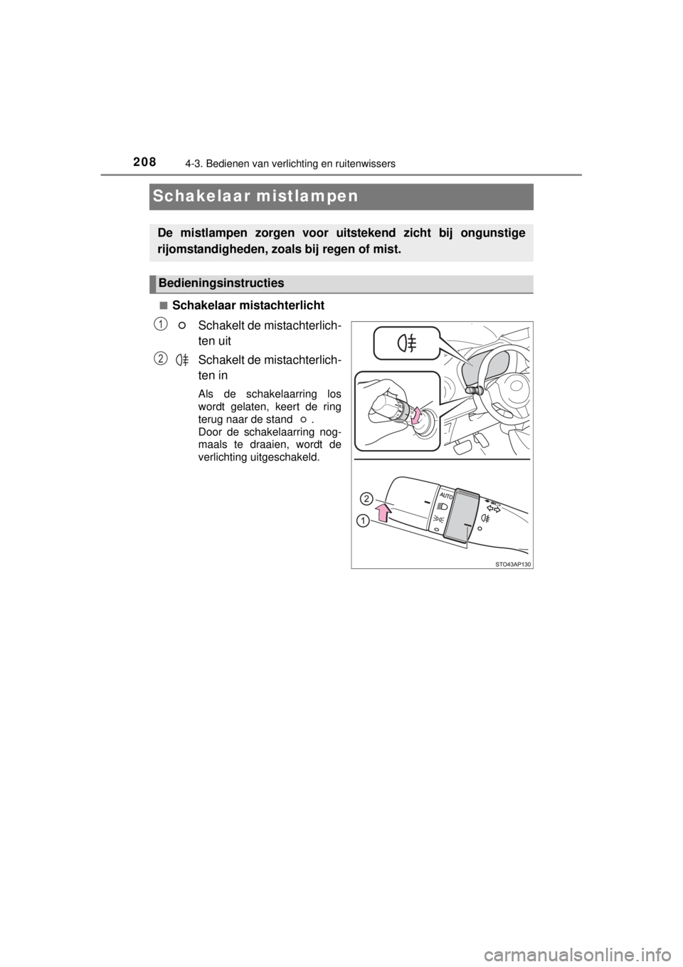 TOYOTA YARIS 2015  Instructieboekje (in Dutch) 2084-3. Bedienen van verlichting en ruitenwissers
YARIS_F_WE_52D53E
Schakelaar mistlampen
■Schakelaar mistachterlicht
Schakelt de mistachterlich-
ten uit
Schakelt de mistachterlich-
ten in
Als de sc