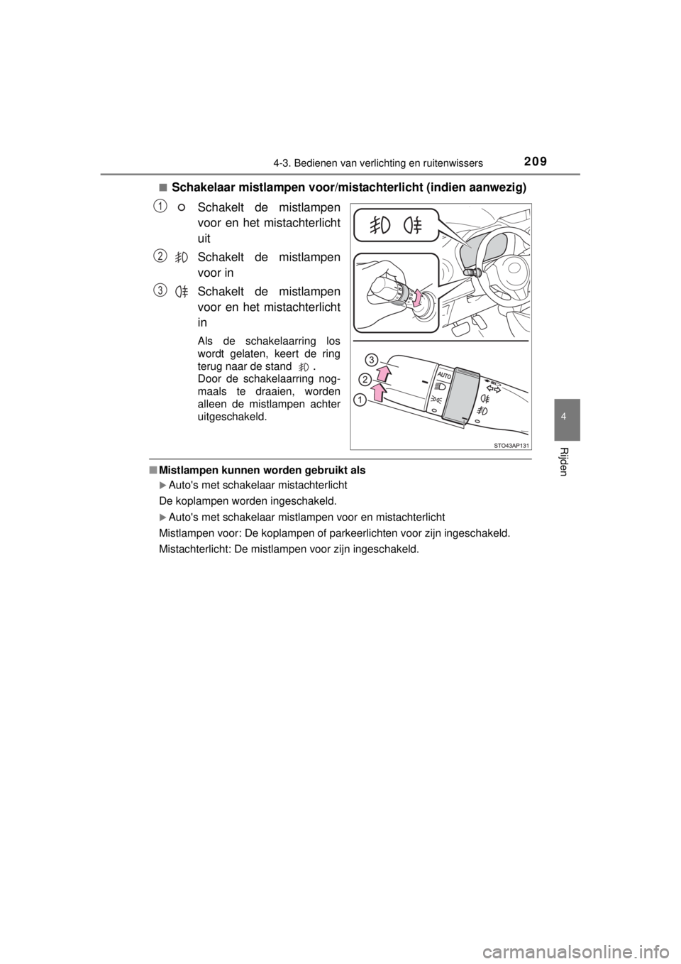 TOYOTA YARIS 2015  Instructieboekje (in Dutch) 2094-3. Bedienen van verlichting en ruitenwissers
4
Rijden
YARIS_F_WE_52D53E■
Schakelaar mistlampen voor/mistachterlicht (indien aanwezig)
Schakelt de mistlampen
voor en het mistachterlicht
uit
Scha
