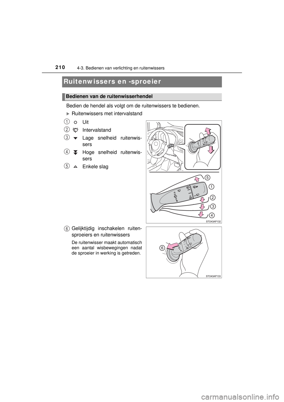 TOYOTA YARIS 2015  Instructieboekje (in Dutch) 2104-3. Bedienen van verlichting en ruitenwissers
YARIS_F_WE_52D53E
Ruitenwissers en -sproeier 
Bedien de hendel als volgt om de ruitenwissers te bedienen.
Ruitenwissers met intervalstand
Uit
Inter
