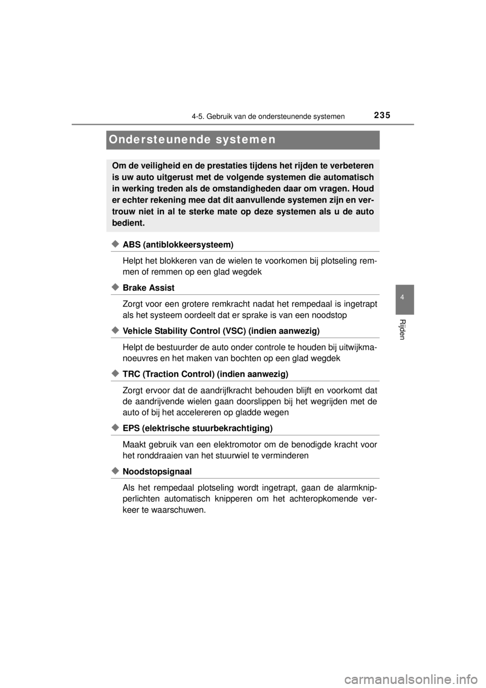 TOYOTA YARIS 2015  Instructieboekje (in Dutch) 235
4
4-5. Gebruik van de ondersteunende systemen
Rijden
YARIS_F_WE_52D53E
Ondersteunende systemen
◆ABS (antiblokkeersysteem)
Helpt het blokkeren van de wielen te voorkomen bij plotseling rem-
men o
