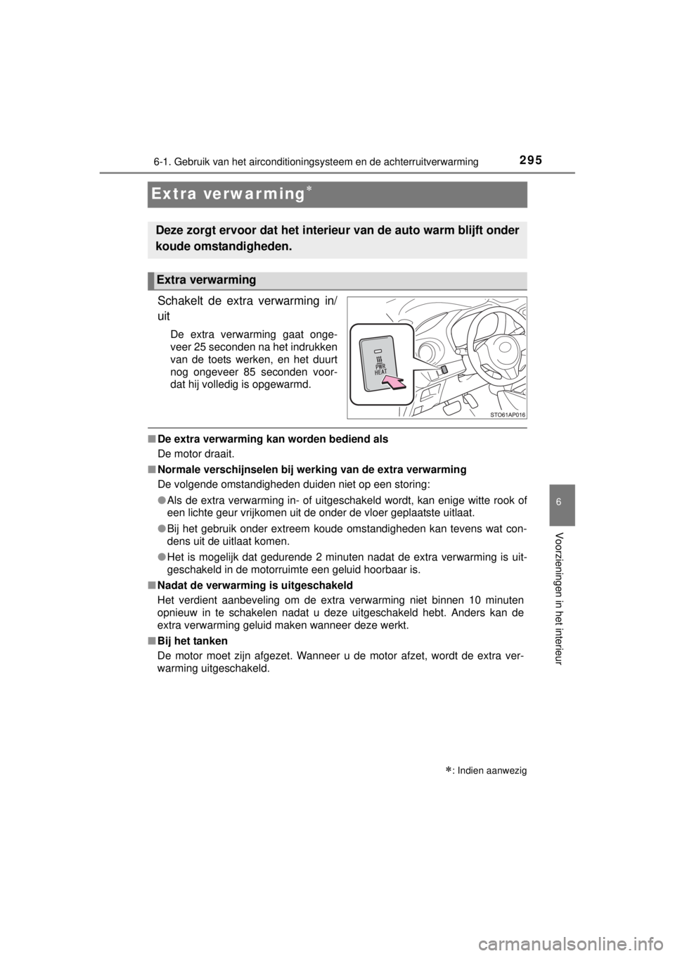 TOYOTA YARIS 2015 Instructieboekje (in Dutch) 2956-1. Gebruik van het airconditioningsysteem en de achterruitverwarming
6
Voorzieningen in het interieur
YARIS_F_WE_52D53E
Extra verwar ming
Schakelt de extra verwarming in/
uit
De extra verwarmi TOYOTA YARIS 2015 Instructieboekje (in Dutch) 2956-1. Gebruik van het airconditioningsysteem en de achterruitverwarming
6
Voorzieningen in het interieur
YARIS_F_WE_52D53E
Extra verwar ming
Schakelt de extra verwarming in/
uit
De extra verwarmi