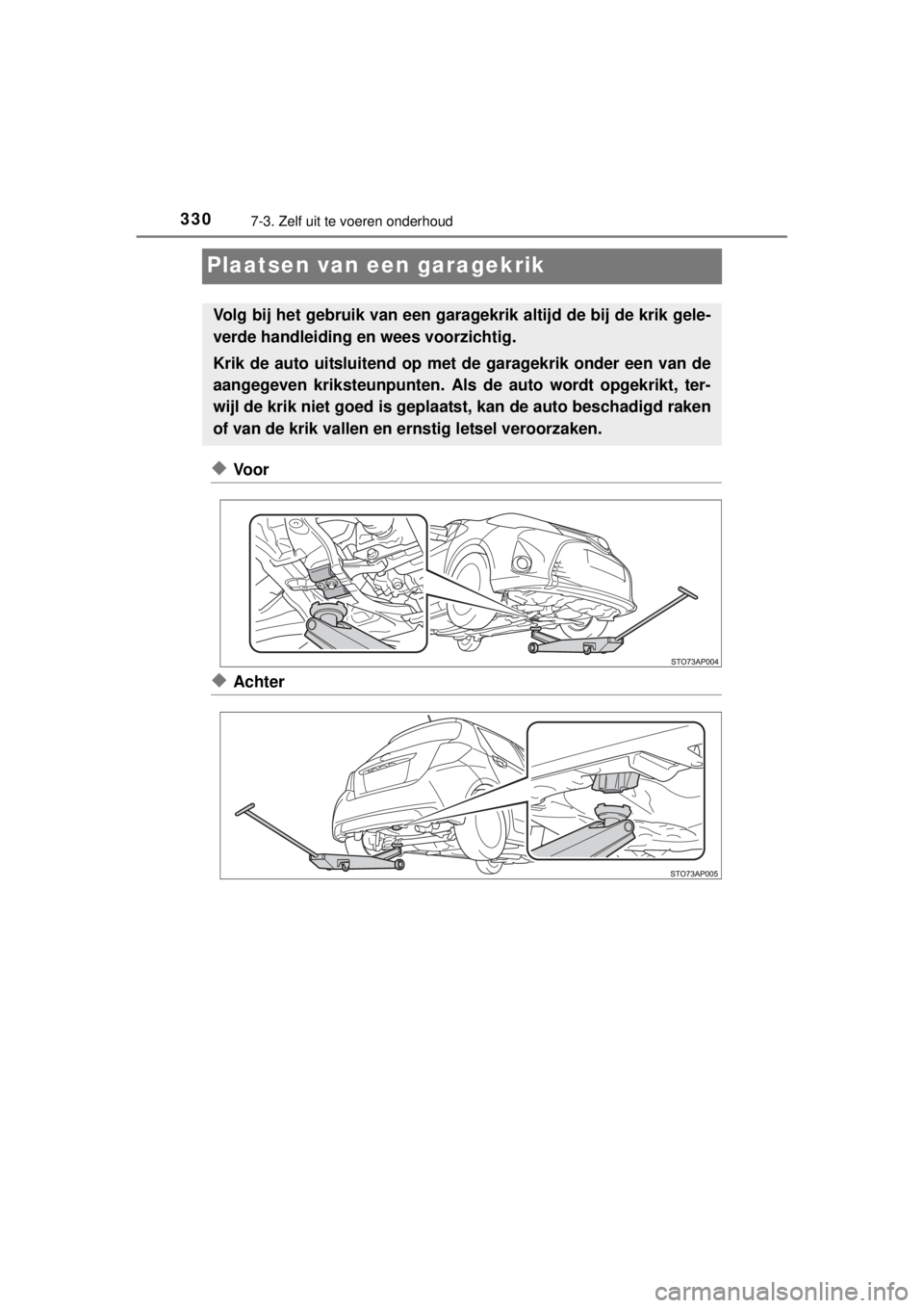 TOYOTA YARIS 2015  Instructieboekje (in Dutch) 3307-3. Zelf uit te voeren onderhoud
YARIS_F_WE_52D53E
Plaatsen van een garagekrik
◆Voor
◆Achter
Volg bij het gebruik van een garagekrik altijd de bij de krik gele-
verde handleiding en wees voorz