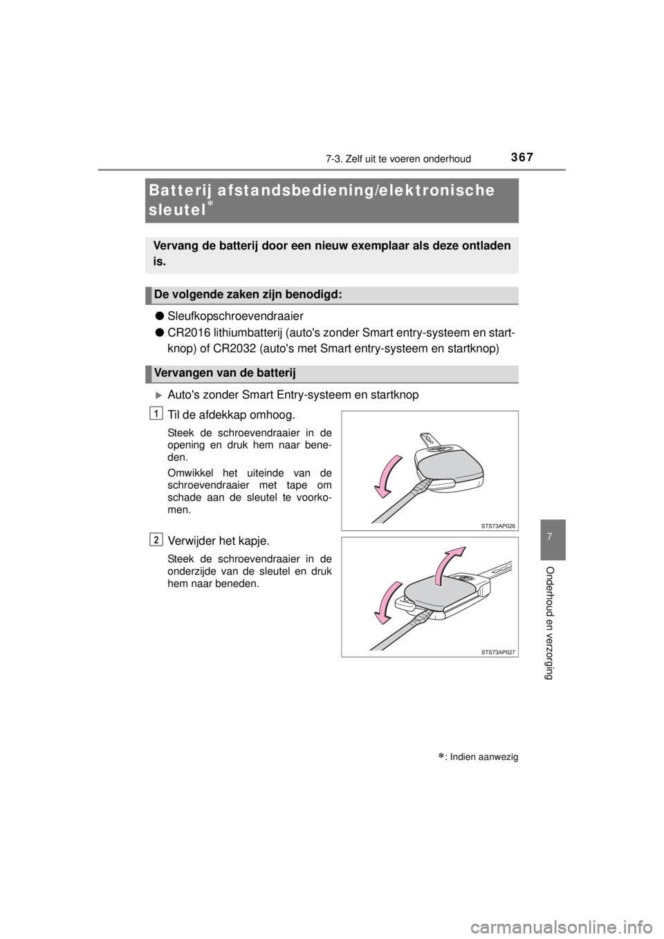 TOYOTA YARIS 2015  Instructieboekje (in Dutch) 3677-3. Zelf uit te voeren onderhoud
7
Onderhoud en verzorging
YARIS_F_WE_52D53E
Batterij afstandsbediening/elektronische 
sleutel

●Sleufkopschroevendraaier
●CR2016 lithiumbatterij (autos zon
