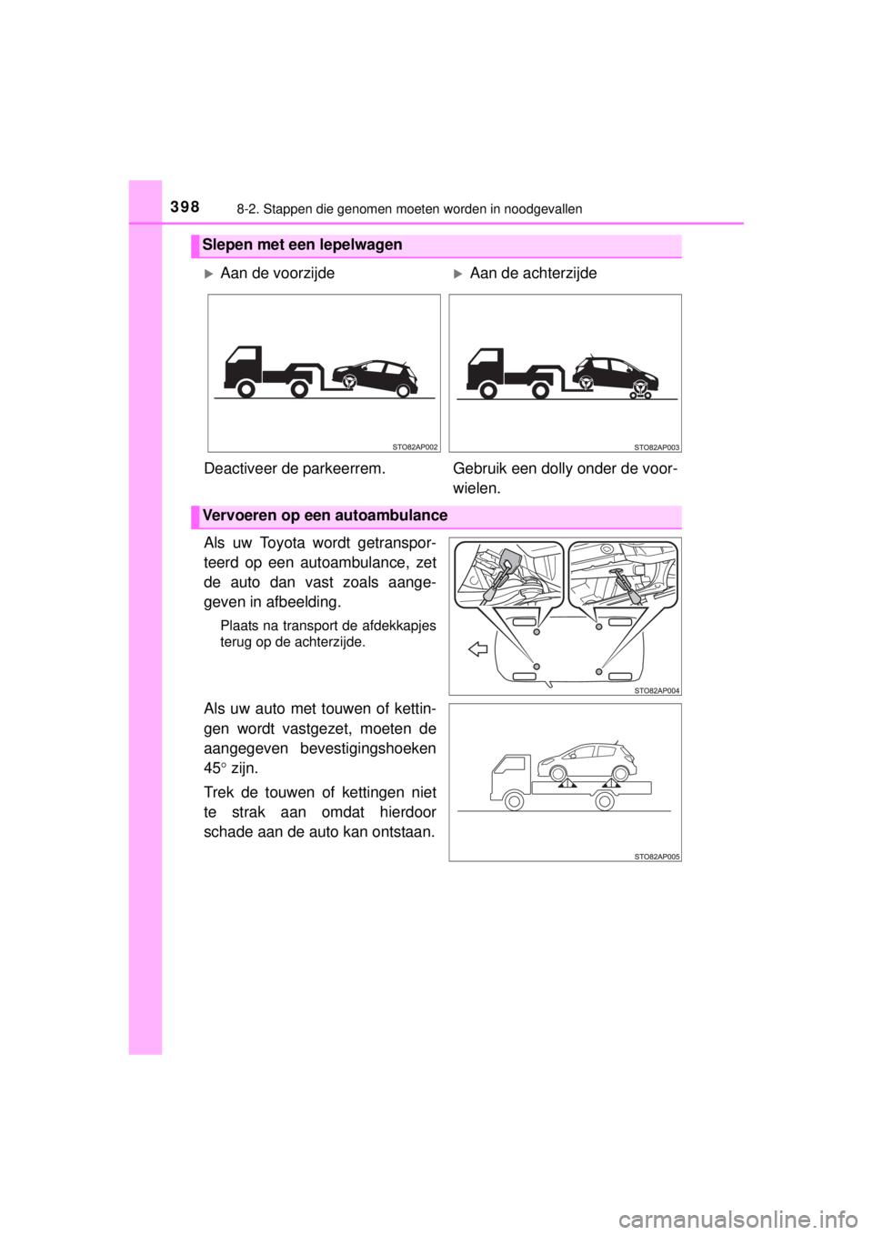 TOYOTA YARIS 2015  Instructieboekje (in Dutch) 3988-2. Stappen die genomen moeten worden in noodgevallen
YARIS_F_WE_52D53E
Als uw Toyota wordt getranspor-
teerd op een autoambulance, zet
de auto dan vast zoals aange-
geven in afbeelding.
Plaats na