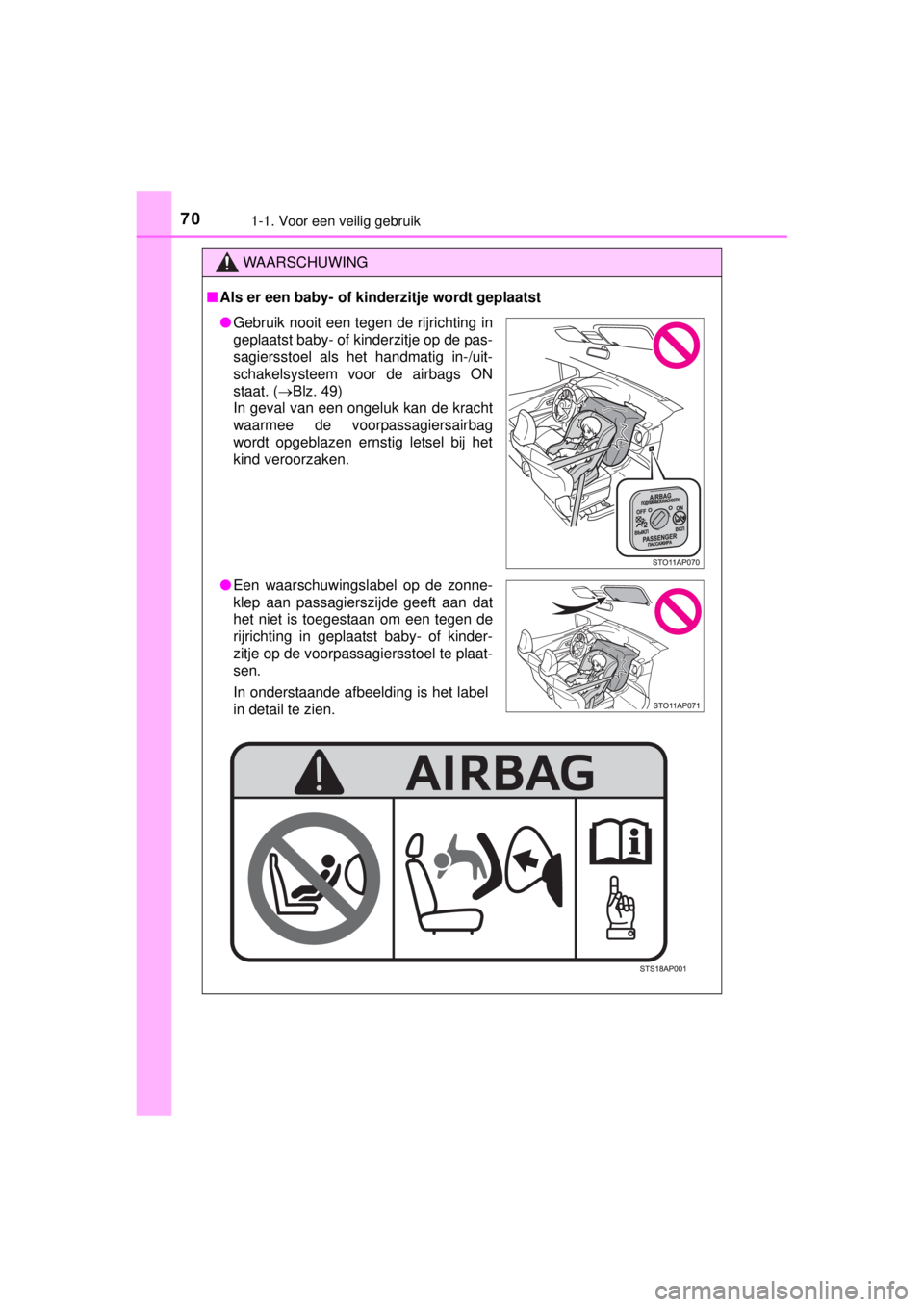 TOYOTA YARIS 2015  Instructieboekje (in Dutch) 701-1. Voor een veilig gebruik
YARIS_F_WE_52D53E
WAARSCHUWING
■Als er een baby- of kinderzitje wordt geplaatst
●Gebruik nooit een tegen de rijrichting in
geplaatst baby- of kinderzitje op de pas-
