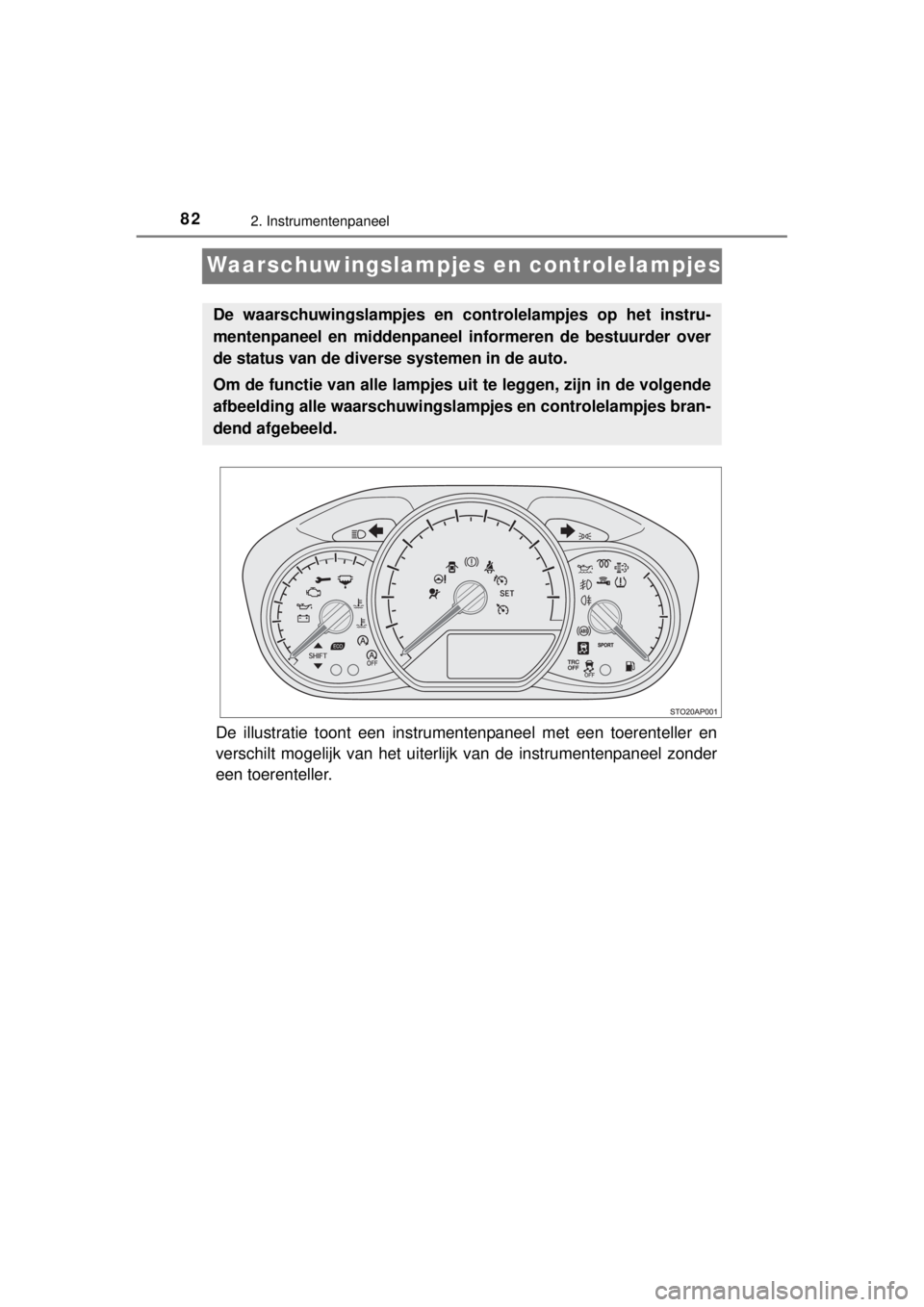TOYOTA YARIS 2015  Instructieboekje (in Dutch) 822. Instrumentenpaneel
YARIS_F_WE_52D53E
Waarschuwingslampjes en controlelampjes
De illustratie toont een instrumentenpaneel met een toerenteller en
verschilt mogelijk van het uiterlijk van de instru