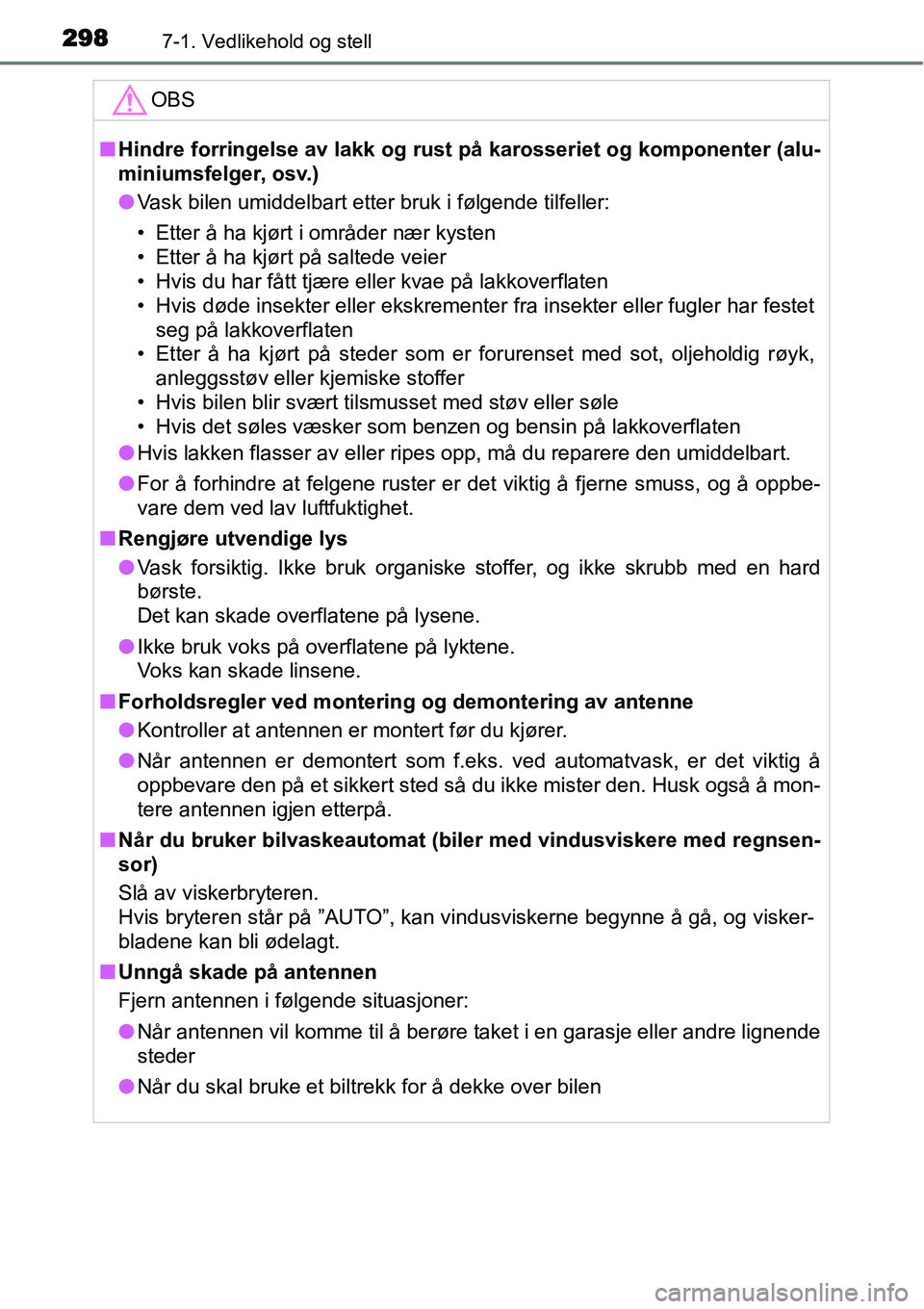 TOYOTA YARIS 2015 Instruksjoner for bruk (in Norwegian) 2987-1. Vedlikehold og stell
OBS
■Hindre forringelse av lakk og rust på karosseriet og komponenter (alu-
miniumsfelger, osv.)
●Vask bilen umiddelbart etter bruk i følgende tilfeller:
• Etter TOYOTA YARIS 2015 Instruksjoner for bruk (in Norwegian) 2987-1. Vedlikehold og stell
OBS
■Hindre forringelse av lakk og rust på karosseriet og komponenter (alu-
miniumsfelger, osv.)
●Vask bilen umiddelbart etter bruk i følgende tilfeller:
• Etter