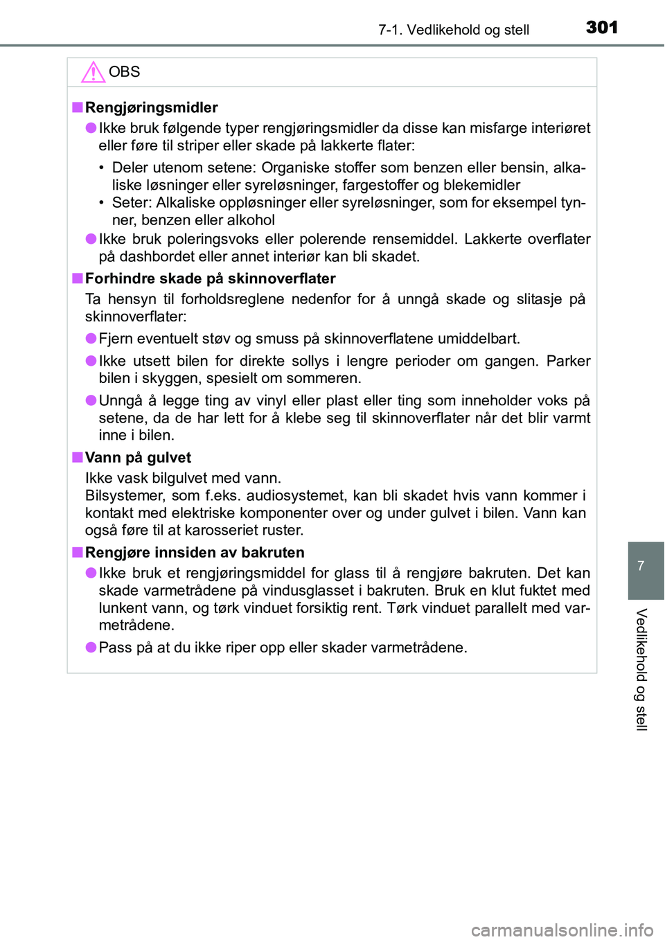 TOYOTA YARIS 2015 Instruksjoner for bruk (in Norwegian) 3017-1. Vedlikehold og stell
7
Vedlikehold og stell
OBS
■Rengjøringsmidler
●Ikke bruk følgende typer rengjøringsmidler da disse kan misfarge interiøret
eller føre til striper eller skade på TOYOTA YARIS 2015 Instruksjoner for bruk (in Norwegian) 3017-1. Vedlikehold og stell
7
Vedlikehold og stell
OBS
■Rengjøringsmidler
●Ikke bruk følgende typer rengjøringsmidler da disse kan misfarge interiøret
eller føre til striper eller skade på