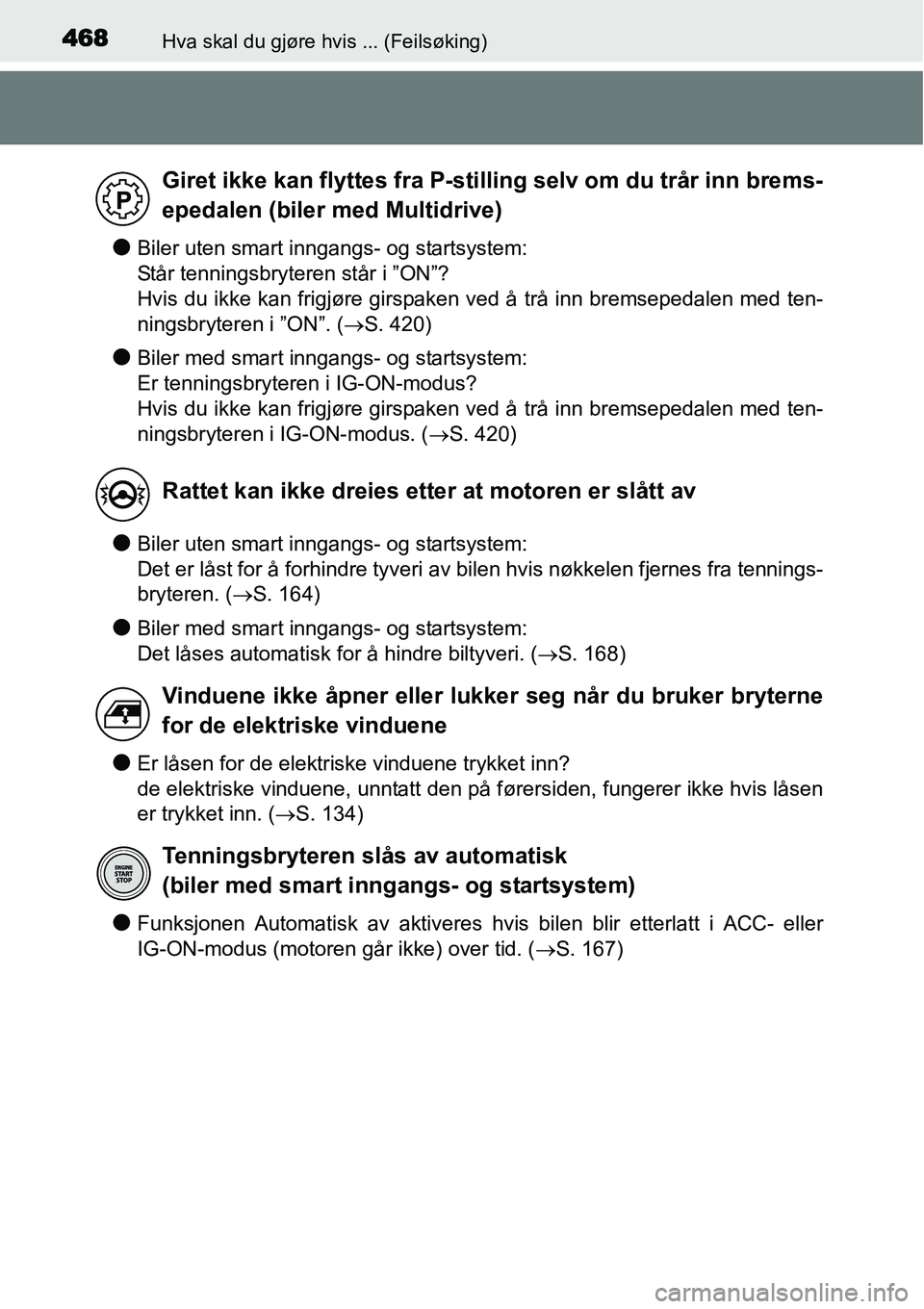 TOYOTA YARIS 2015 Instruksjoner for bruk (in Norwegian) 468Hva skal du gjøre hvis ... (Feilsøking)
●Biler uten smart inngangs- og startsystem:
Står tenningsbryteren står i ”ON”?
Hvis du ikke kan frigjøre girspaken ved å trå inn bremsepedalen TOYOTA YARIS 2015 Instruksjoner for bruk (in Norwegian) 468Hva skal du gjøre hvis ... (Feilsøking)
●Biler uten smart inngangs- og startsystem:
Står tenningsbryteren står i ”ON”?
Hvis du ikke kan frigjøre girspaken ved å trå inn bremsepedalen