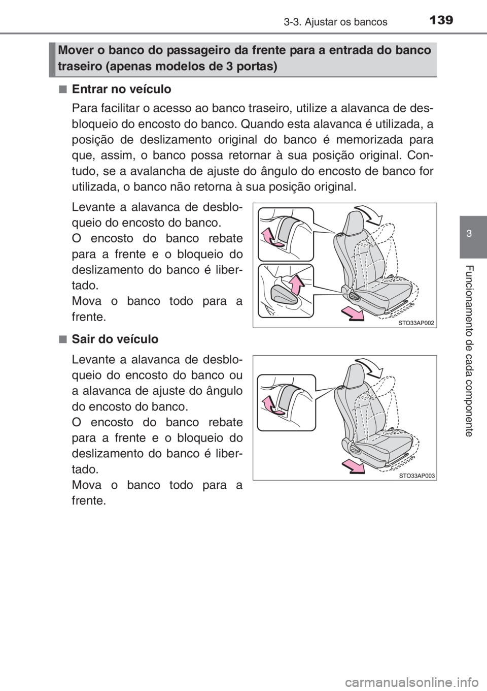TOYOTA YARIS 2015  Manual de utilização (in Portuguese) 1393-3. Ajustar os bancos
3
Funcionamento de cada componente
■Entrar no veículo
Para facilitar o acesso ao banco traseiro, utilize a alavanca de des-
bloqueio do encosto do banco. Quando esta alava