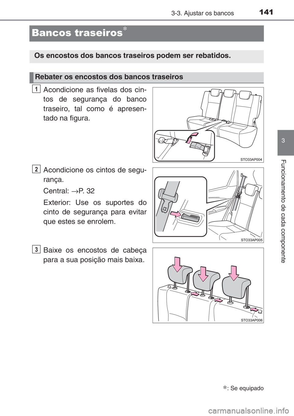 TOYOTA YARIS 2015  Manual de utilização (in Portuguese) 141
3
3-3. Ajustar os bancos
Funcionamento de cada componente
Bancos traseiros∗
Acondicione as fivelas dos cin-
tos de segurança do banco
traseiro, tal como é apresen-
tado na figura.
Acondicione 