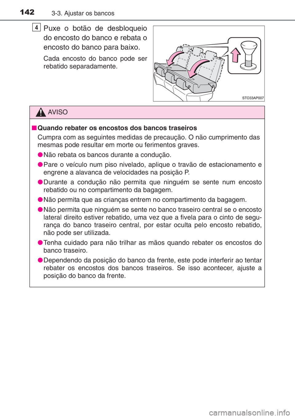 TOYOTA YARIS 2015  Manual de utilização (in Portuguese) 1423-3. Ajustar os bancos
Puxe o botão de desbloqueio
do encosto do banco e rebata o
encosto do banco para baixo.
Cada encosto do banco pode ser
rebatido separadamente.
4
AV I S O
■Quando rebater o