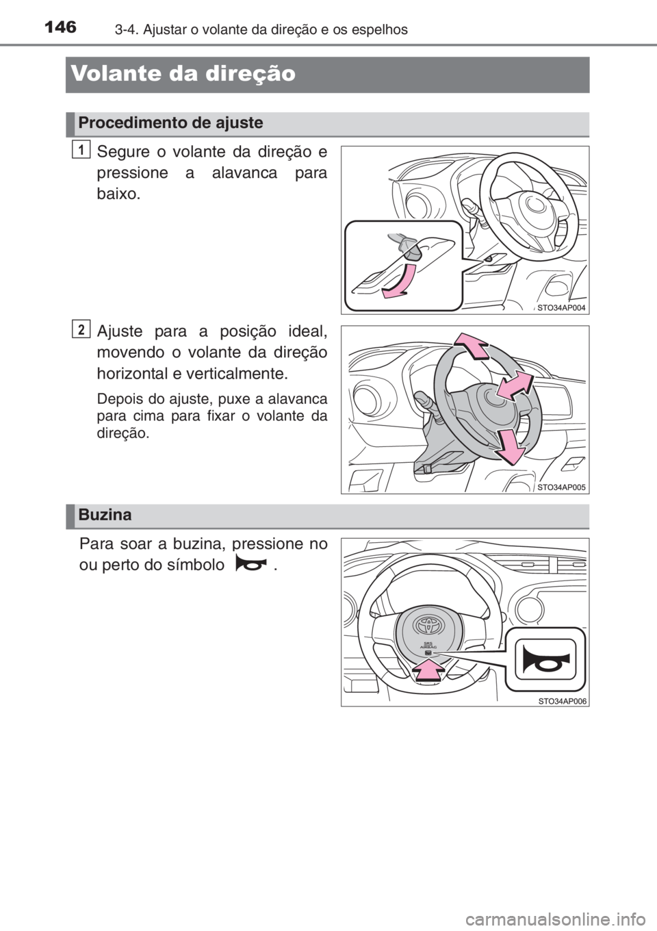 TOYOTA YARIS 2015  Manual de utilização (in Portuguese) 1463-4. Ajustar o volante da direção e os espelhos
Volante da direção
Segure o volante da direção e
pressione a alavanca para
baixo.
Ajuste para a posição ideal,
movendo o volante da direção