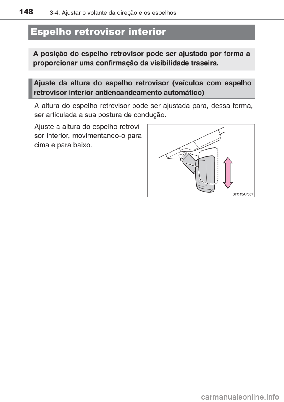 TOYOTA YARIS 2015  Manual de utilização (in Portuguese) 1483-4. Ajustar o volante da direção e os espelhos
Espelho retrovisor interior
A altura do espelho retrovisor pode ser ajustada para, dessa forma,
ser articulada a sua postura de condução.
Ajuste 