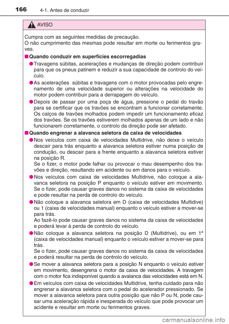 TOYOTA YARIS 2015  Manual de utilização (in Portuguese) 1664-1. Antes de conduzir
AV I S O
Cumpra com as seguintes medidas de precaução.
O não cumprimento das mesmas pode resultar em morte ou ferimentos gra-
ves.
■Quando conduzir em superfícies escor