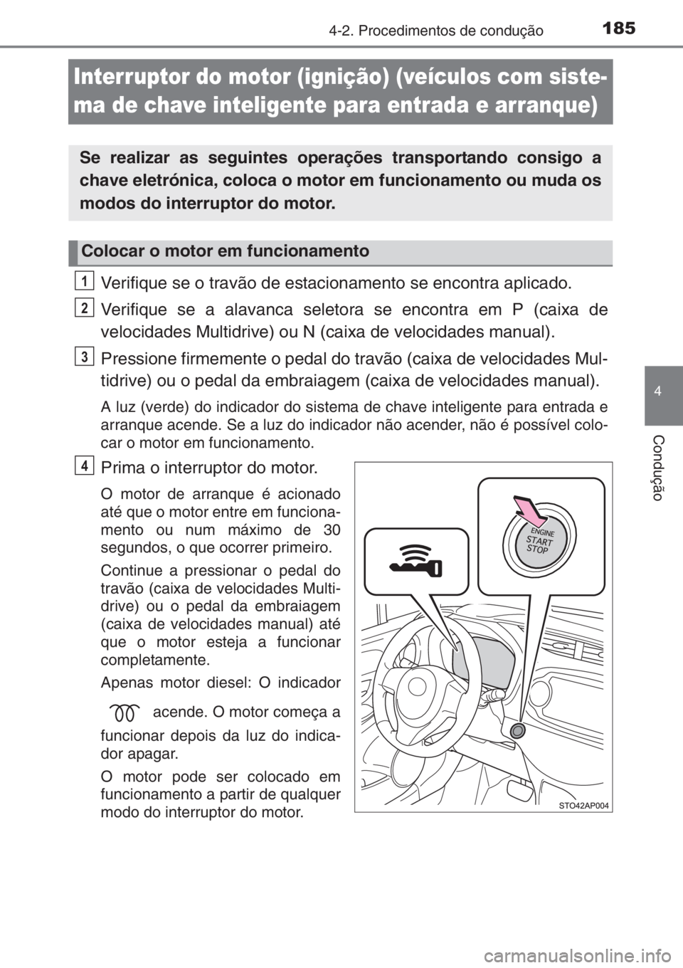 TOYOTA YARIS 2015 Manual de utilização (in Portuguese) 185
4
4-2. Procedimentos de condução
Condução
Interruptor do motor (ignição) (veículos com siste-
ma de chave inteligente para entrada e arranque)
Verifique se o travão de estacionamento se en TOYOTA YARIS 2015 Manual de utilização (in Portuguese) 185
4
4-2. Procedimentos de condução
Condução
Interruptor do motor (ignição) (veículos com siste-
ma de chave inteligente para entrada e arranque)
Verifique se o travão de estacionamento se en