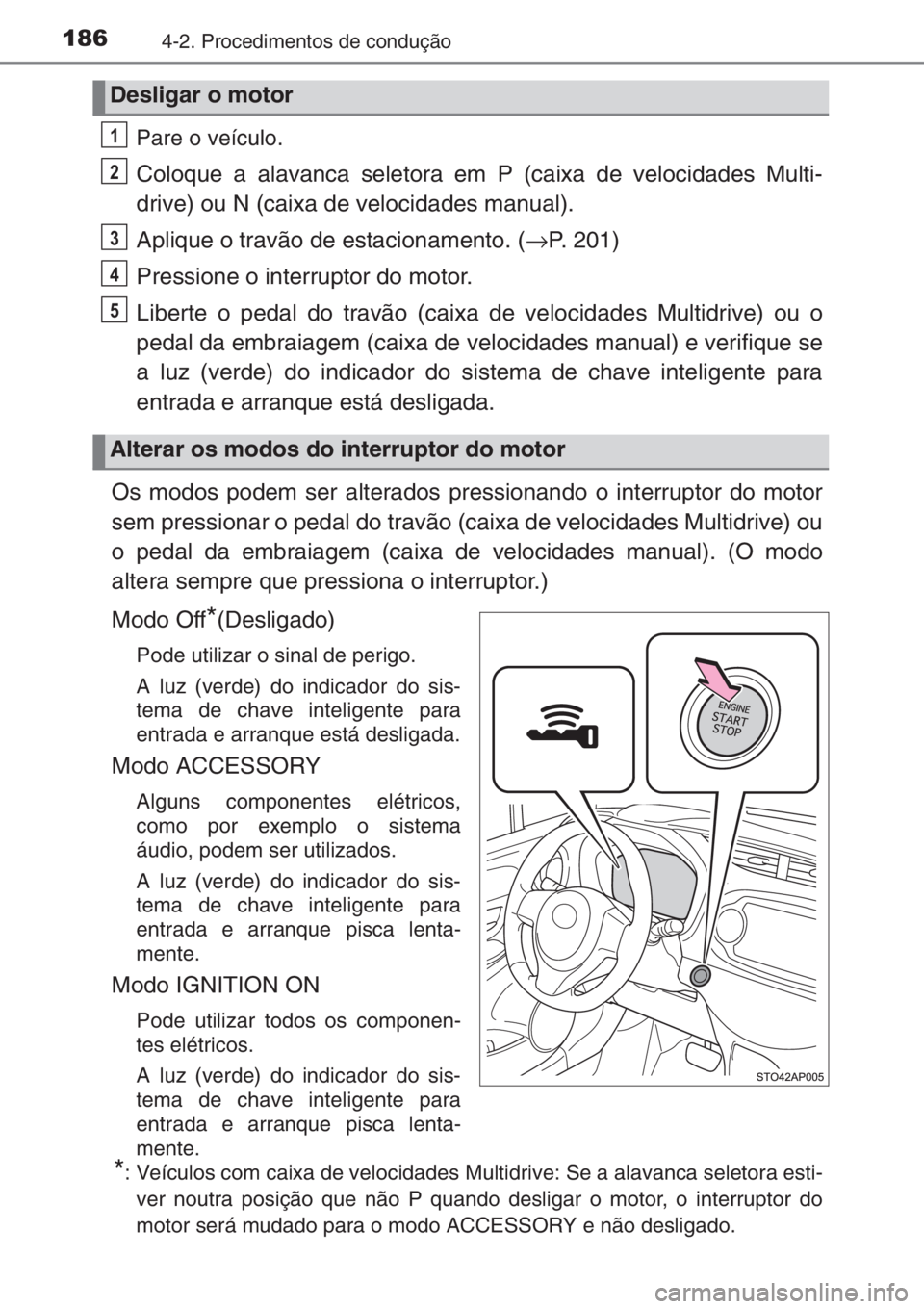 TOYOTA YARIS 2015 Manual de utilização (in Portuguese) 1864-2. Procedimentos de condução
Pare o veículo.
Coloque a alavanca seletora em P (caixa de velocidades Multi-
drive) ou N (caixa de velocidades manual).
Aplique o travão de estacionamento. (→P TOYOTA YARIS 2015 Manual de utilização (in Portuguese) 1864-2. Procedimentos de condução
Pare o veículo.
Coloque a alavanca seletora em P (caixa de velocidades Multi-
drive) ou N (caixa de velocidades manual).
Aplique o travão de estacionamento. (→P