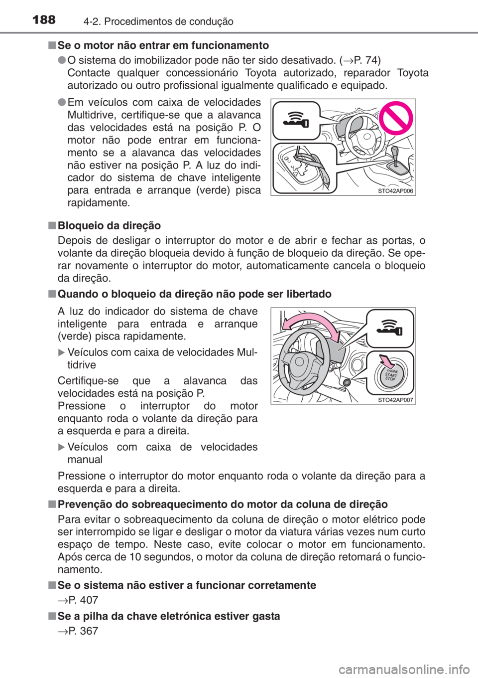 TOYOTA YARIS 2015 Manual de utilização (in Portuguese) 1884-2. Procedimentos de condução
■Se o motor não entrar em funcionamento
●O sistema do imobilizador pode não ter sido desativado. (→P. 7 4 )
Contacte qualquer concessionário Toyota autori TOYOTA YARIS 2015 Manual de utilização (in Portuguese) 1884-2. Procedimentos de condução
■Se o motor não entrar em funcionamento
●O sistema do imobilizador pode não ter sido desativado. (→P. 7 4 )
Contacte qualquer concessionário Toyota autori